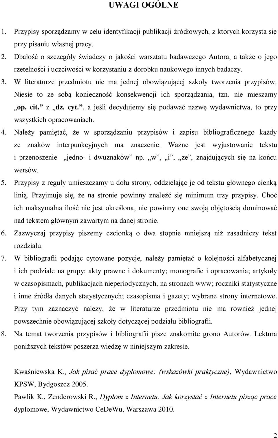 W literaturze przedmiotu nie ma jednej obowiązującej szkoły tworzenia przypisów. Niesie to ze sobą konieczność konsekwencji ich sporządzania, tzn. nie mieszamy op. cit. z dz. cyt.