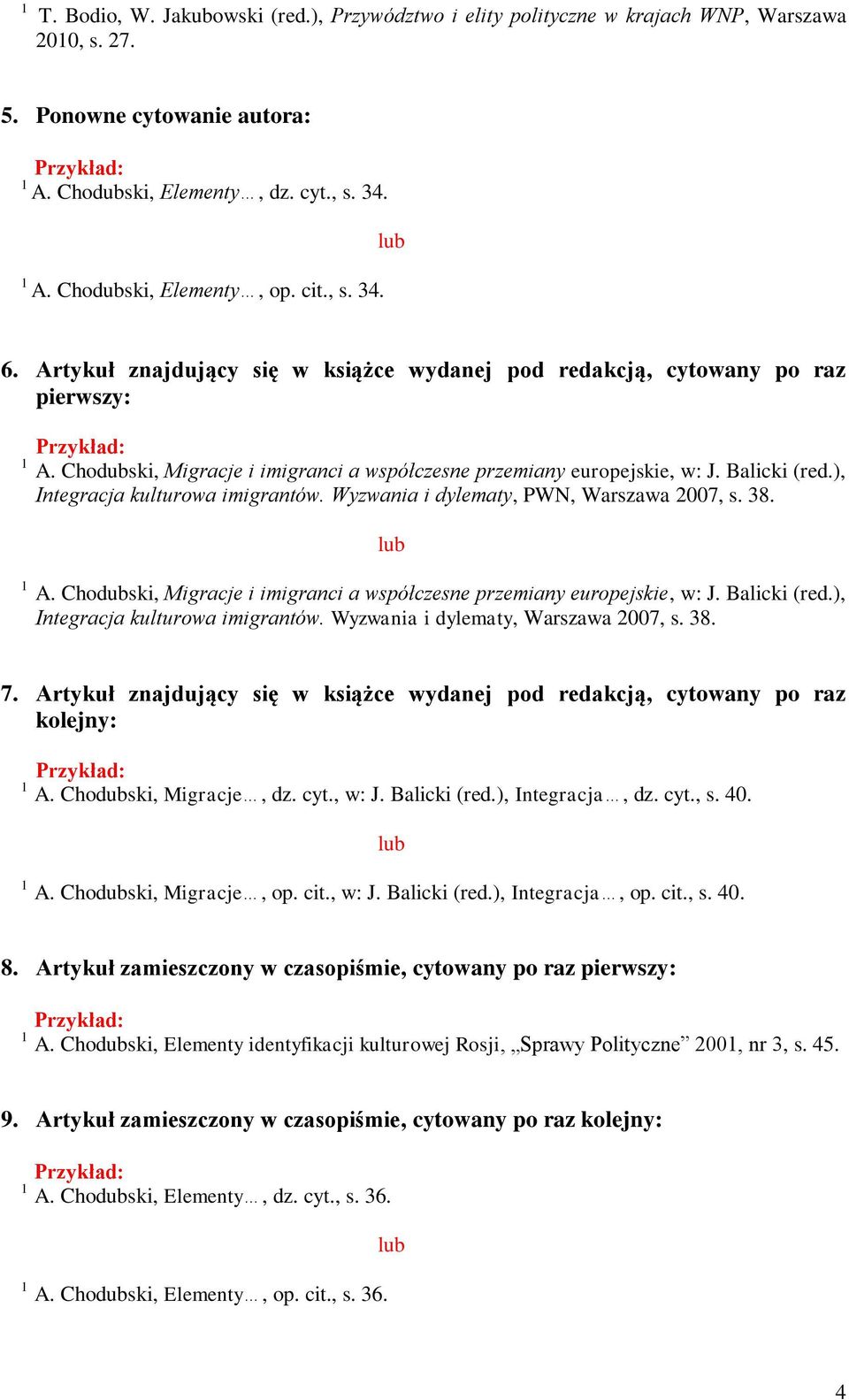 ), Integracja kulturowa imigrantów. Wyzwania i dylematy, PWN, Warszawa 007, s. 38. A. Chodubski, Migracje i imigranci a współczesne przemiany europejskie, w: J. Balicki (red.