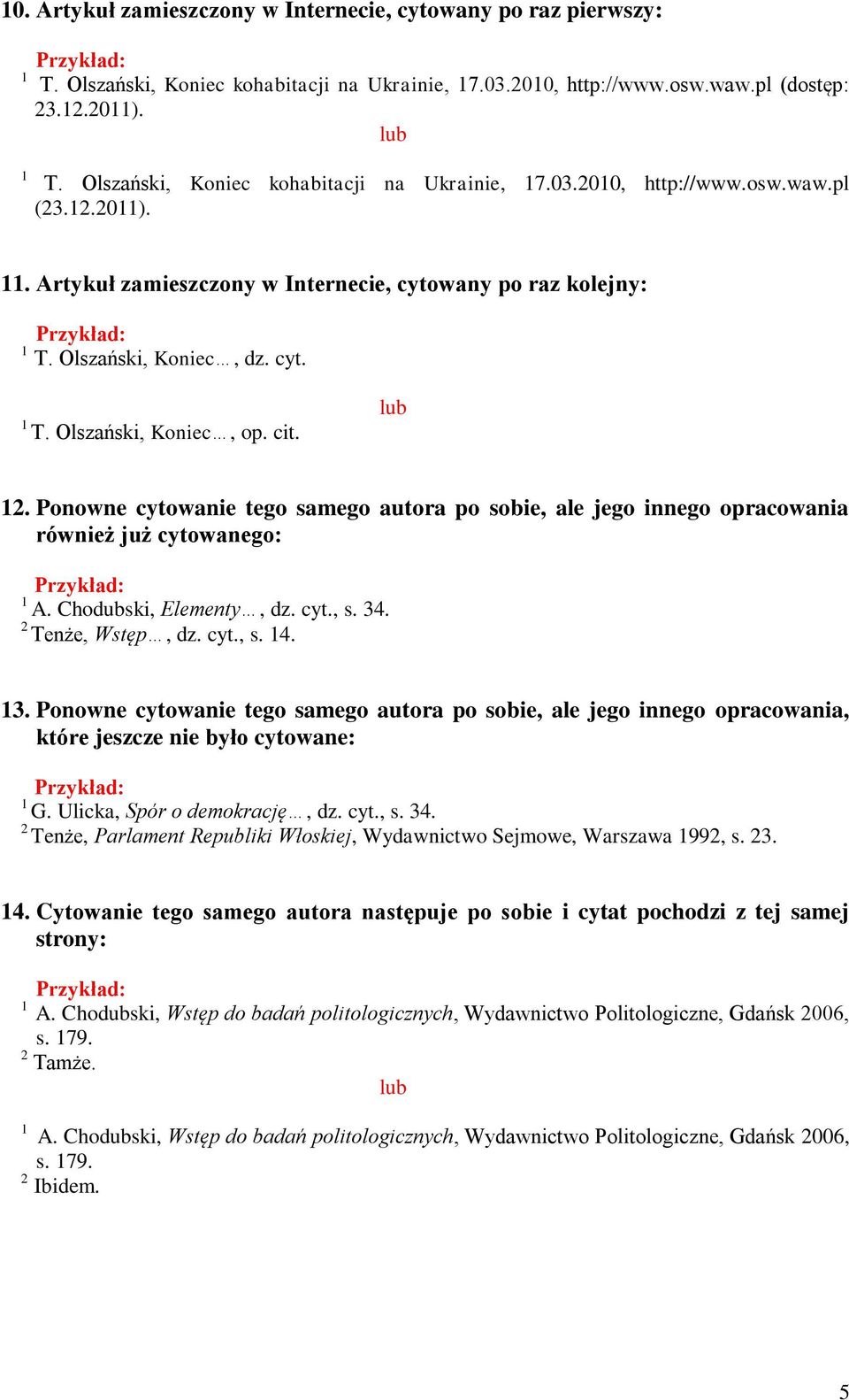 . Ponowne cytowanie tego samego autora po sobie, ale jego innego opracowania również już cytowanego: A. Chodubski, Elementy, dz. cyt., s. 34