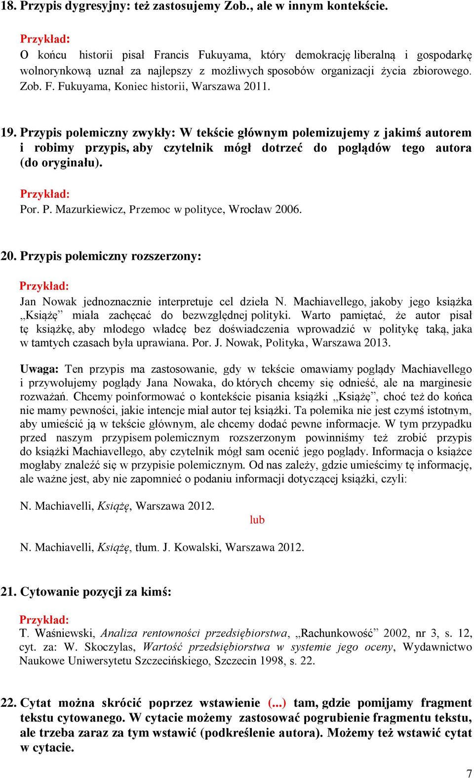 9. Przypis polemiczny zwykły: W tekście głównym polemizujemy z jakimś autorem i robimy przypis, aby czytelnik mógł dotrzeć do poglądów tego autora (do oryginału). Por. P. Mazurkiewicz, Przemoc w polityce, Wrocław 006.