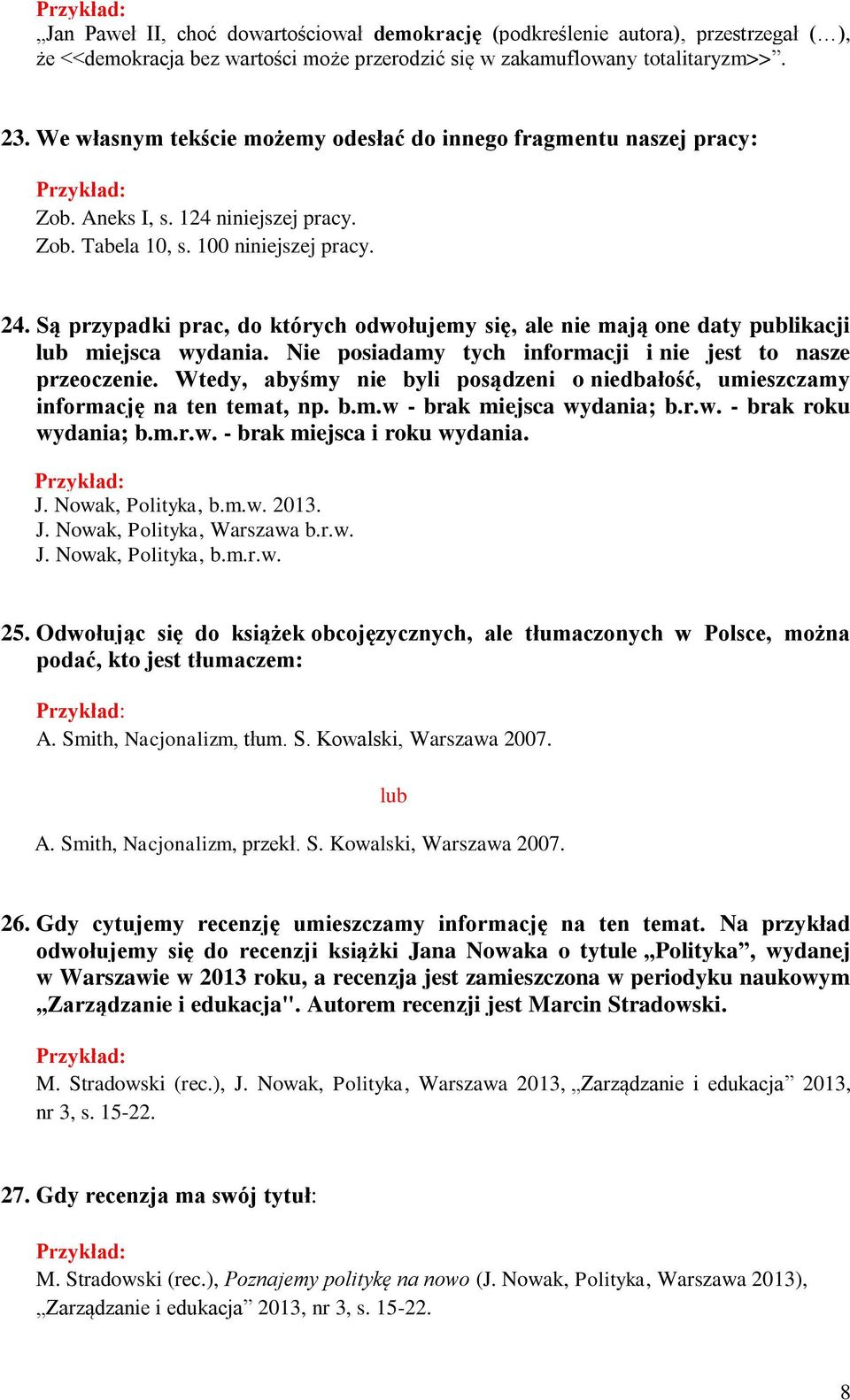 Nie posiadamy tych informacji i nie jest to nasze przeoczenie. Wtedy, abyśmy nie byli posądzeni o niedbałość, umieszczamy informację na ten temat, np. b.m.w - brak miejsca wydania; b.r.w. - brak roku wydania; b.