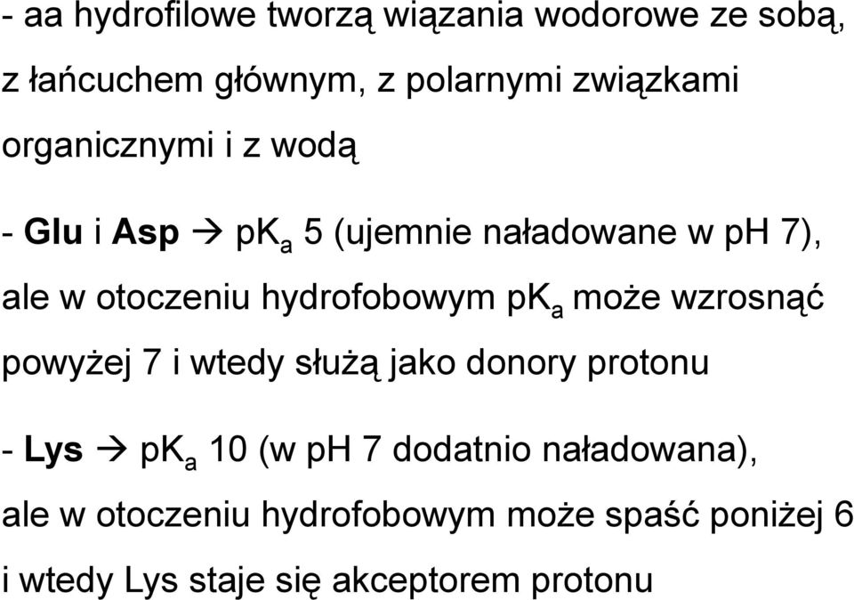 hydrofobowym pk a może wzrosnąć powyżej 7 i wtedy służą jako donory protonu - Lys pk a 10 (w ph 7