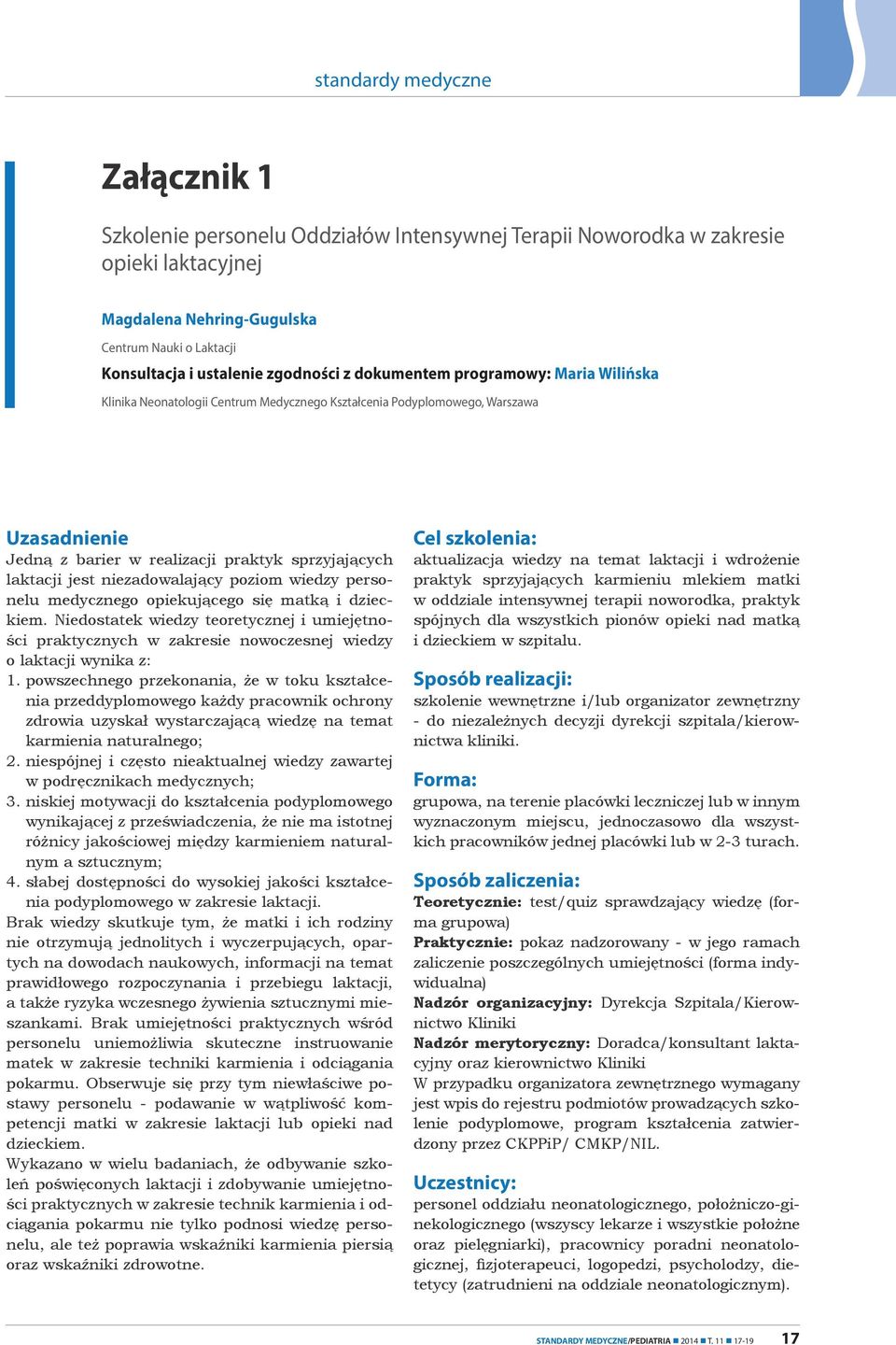 niezadowalający poziom wiedzy personelu medycznego opiekującego się matką i dzieckiem. Niedostatek wiedzy teoretycznej i umiejętności praktycznych w zakresie nowoczesnej wiedzy o laktacji wynika z: 1.