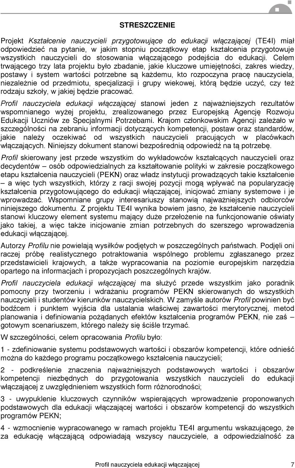 Celem trwającego trzy lata projektu było zbadanie, jakie kluczowe umiejętności, zakres wiedzy, postawy i system wartości potrzebne są każdemu, kto rozpoczyna pracę nauczyciela, niezależnie od