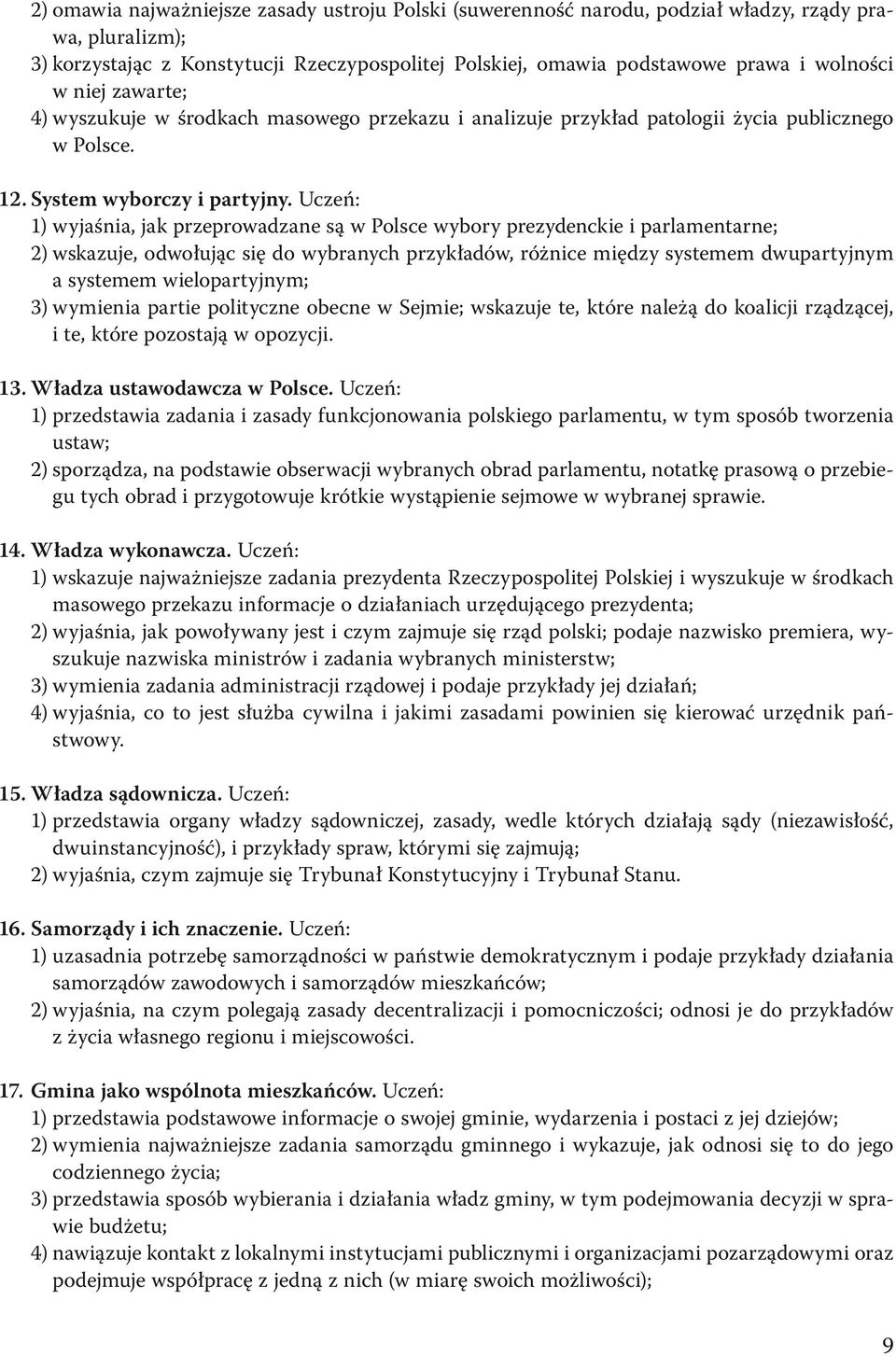 Uczeń: 1) wyjaśnia, jak przeprowadzane są w Polsce wybory prezydenckie i parlamentarne; 2) wskazuje, odwołując się do wybranych przykładów, różnice między systemem dwupartyjnym a systemem