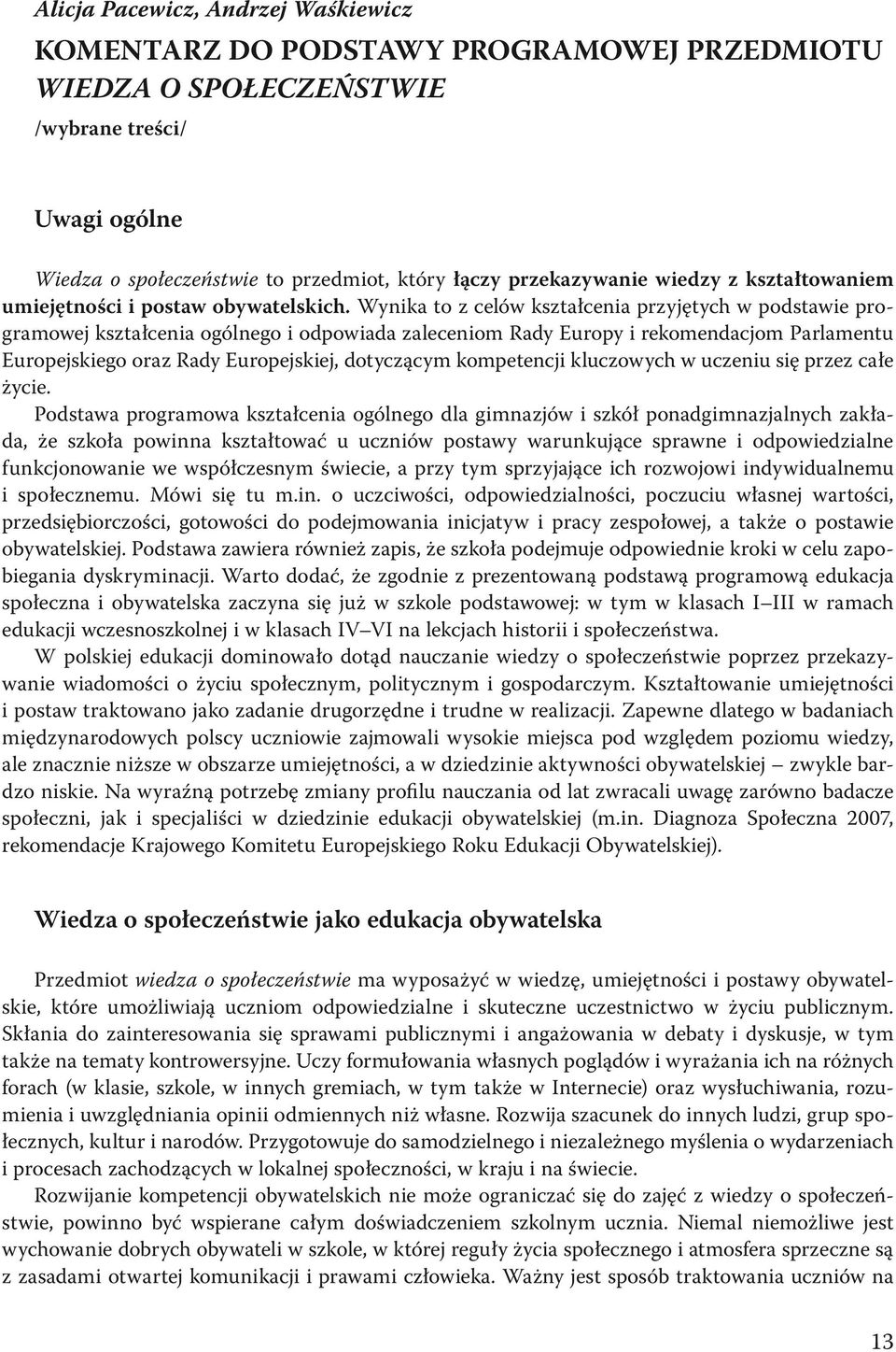 Wynika to z celów kształcenia przyjętych w podstawie programowej kształcenia ogólnego i odpowiada zaleceniom Rady Europy i rekomendacjom Parlamentu Europejskiego oraz Rady Europejskiej, dotyczącym