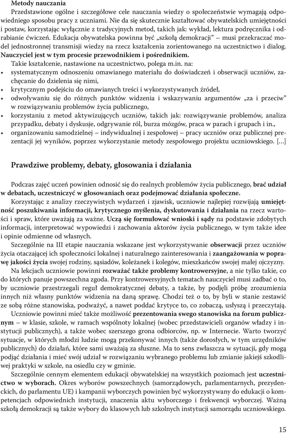 Edukacja obywatelska powinna być szkołą demokracji musi przekraczać model jednostronnej transmisji wiedzy na rzecz kształcenia zorientowanego na uczestnictwo i dialog.