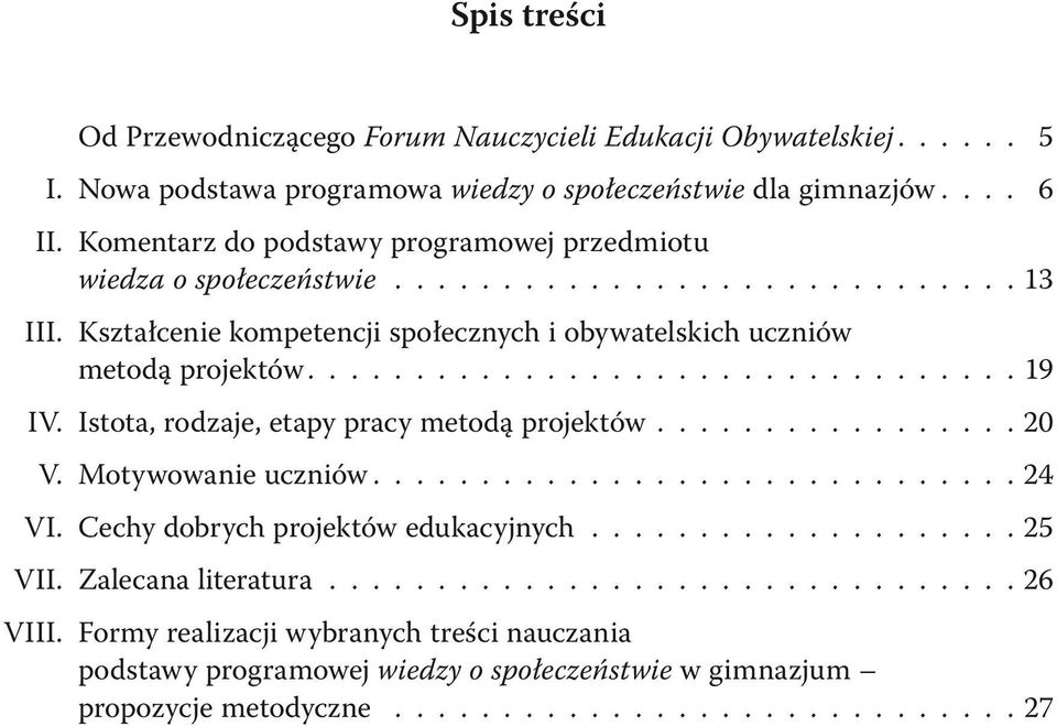 Istota, rodzaje, etapy pracy metodą projektów................. 20 V. Motywowanie uczniów.............................. 24 VI. Cechy dobrych projektów edukacyjnych.................... 25 VII.