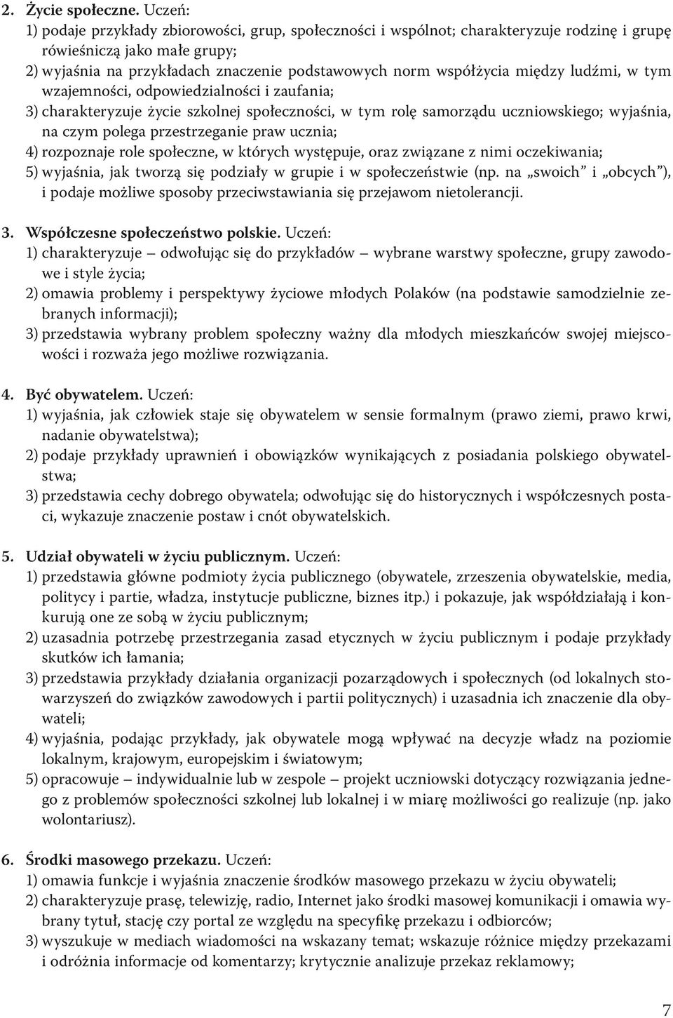 między ludźmi, w tym wzajemności, odpowiedzialności i zaufania; 3) charakteryzuje życie szkolnej społeczności, w tym rolę samorządu uczniowskiego; wyjaśnia, na czym polega przestrzeganie praw ucznia;