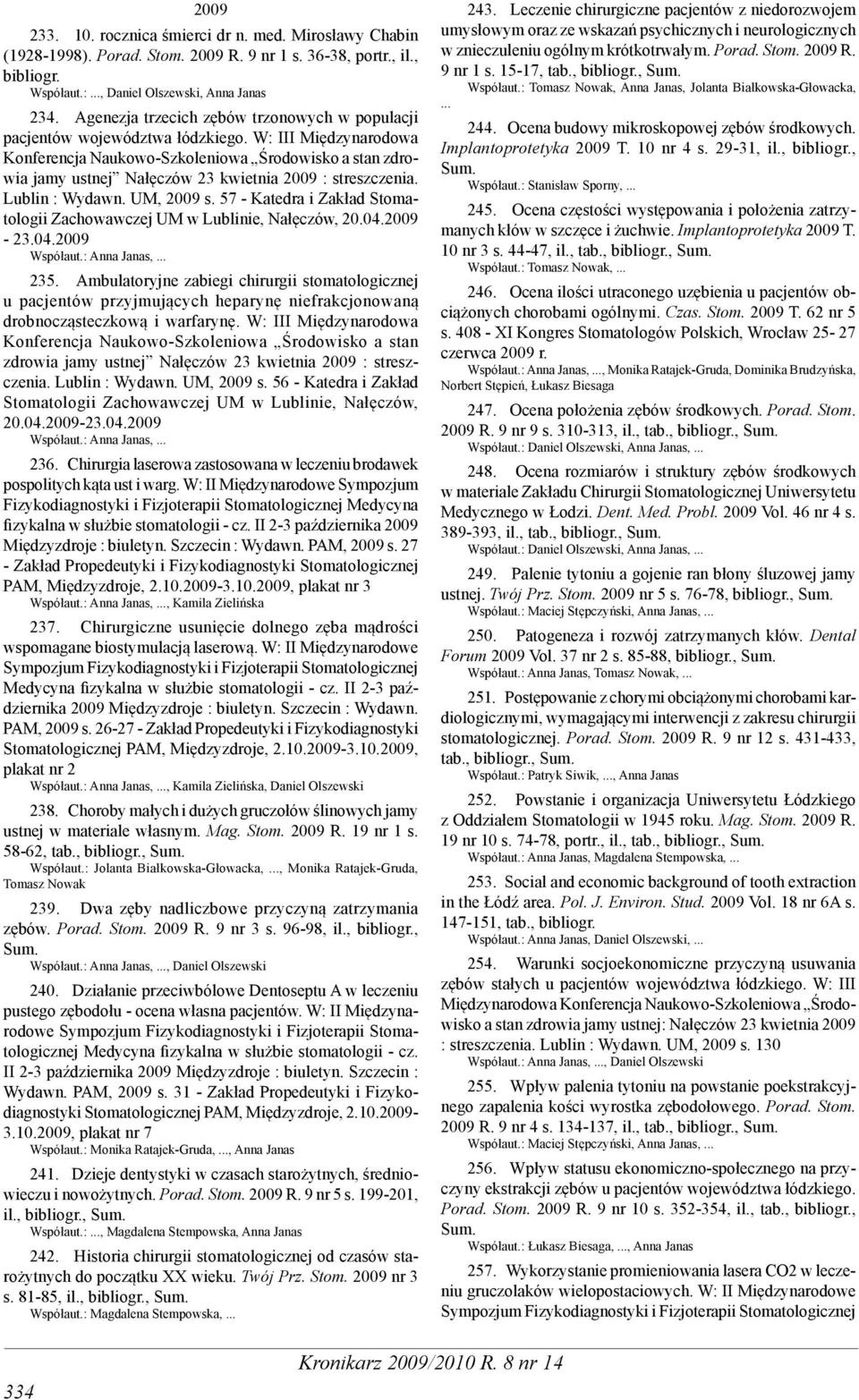 W: III Międzynarodowa Konferencja Naukowo-Szkoleniowa Środowisko a stan zdrowia jamy ustnej Nałęczów 23 kwietnia 2009 : streszczenia. Lublin : Wydawn. UM, 2009 s.