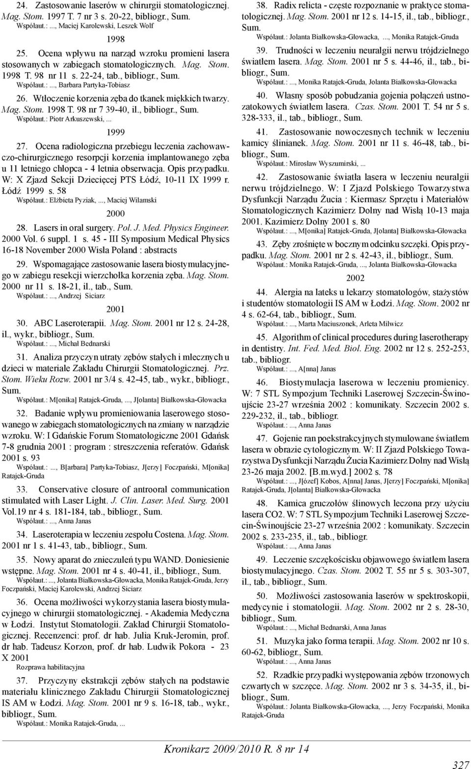 Wtłoczenie korzenia zęba do tkanek miękkich twarzy. Mag. Stom. 1998 T. 98 nr 7 39-40, il., bibliogr., Współaut.: Piotr Arkuszewski,... 1999 27.