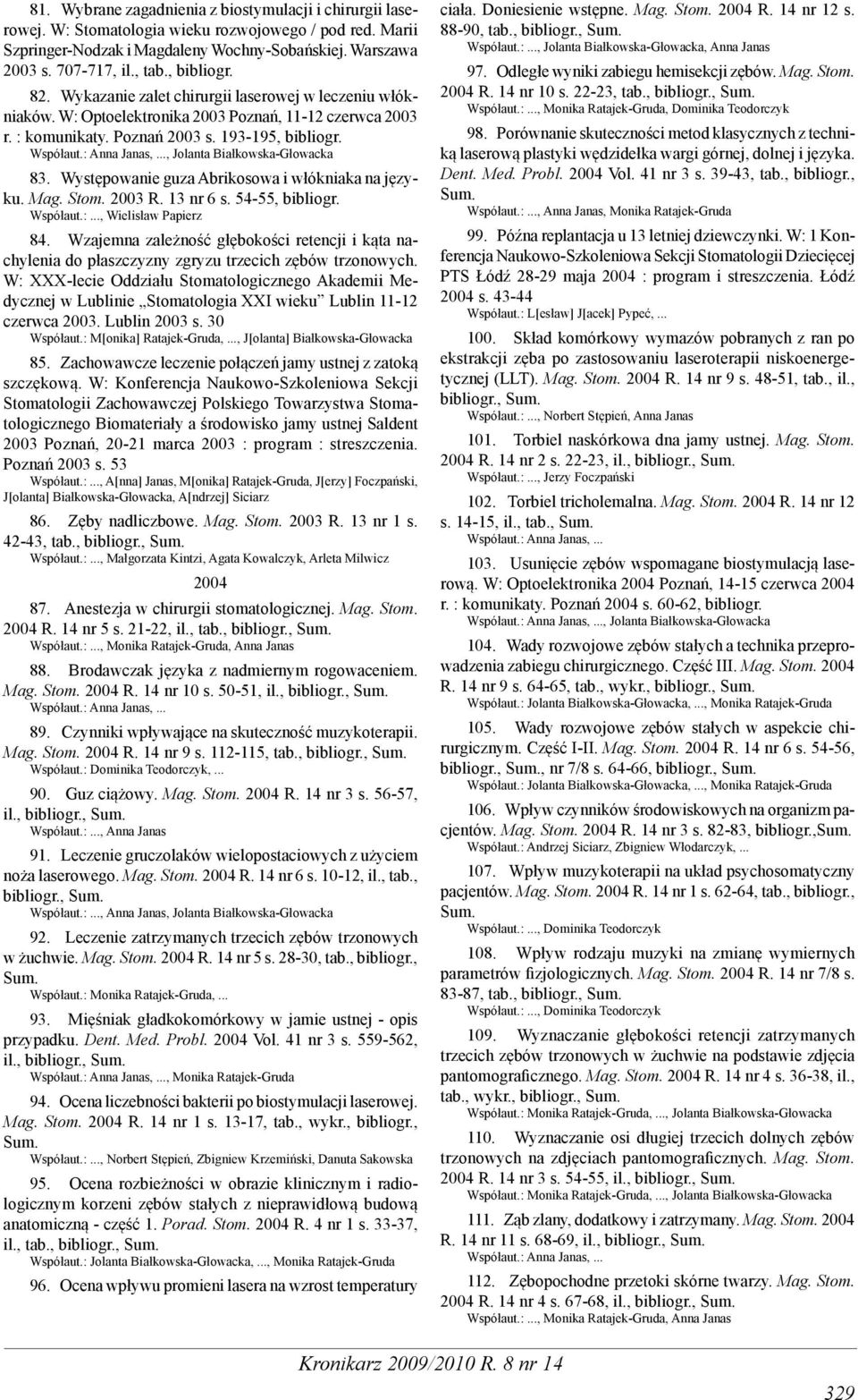 , Jolanta Białkowska-Głowacka 83. Występowanie guza Abrikosowa i włókniaka na języku. Mag. Stom. 2003 R. 13 nr 6 s. 54-55, bibliogr. Współaut.:..., Wielisław Papierz 84.