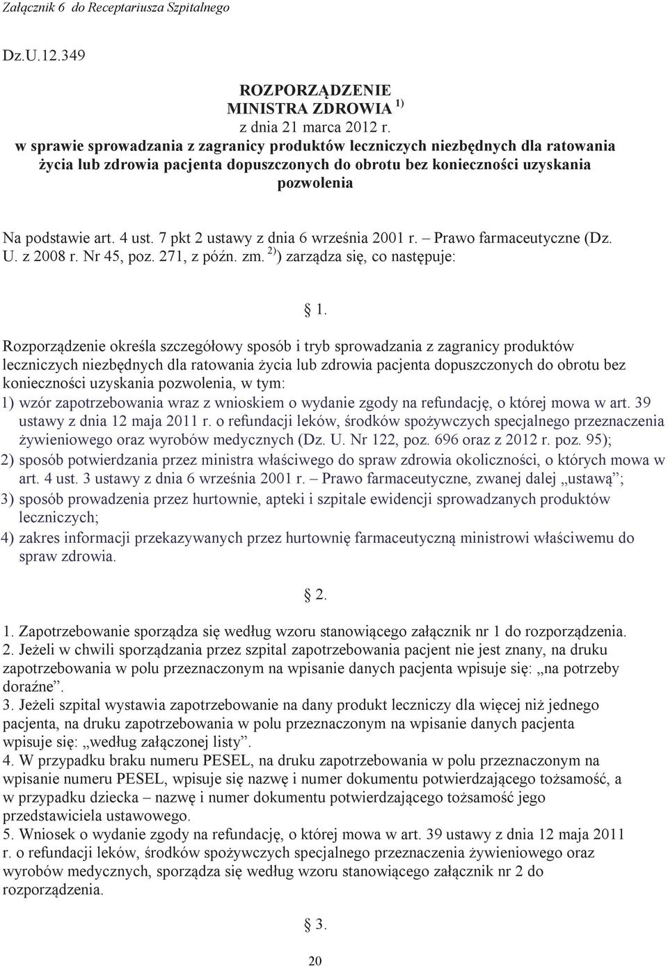 7 pkt 2 ustawy z dnia 6 września 2001 r. Prawo farmaceutyczne (Dz. U. z 2008 r. Nr 45, poz. 271, z późn. zm. 2) ) zarządza się, co następuje: 1.