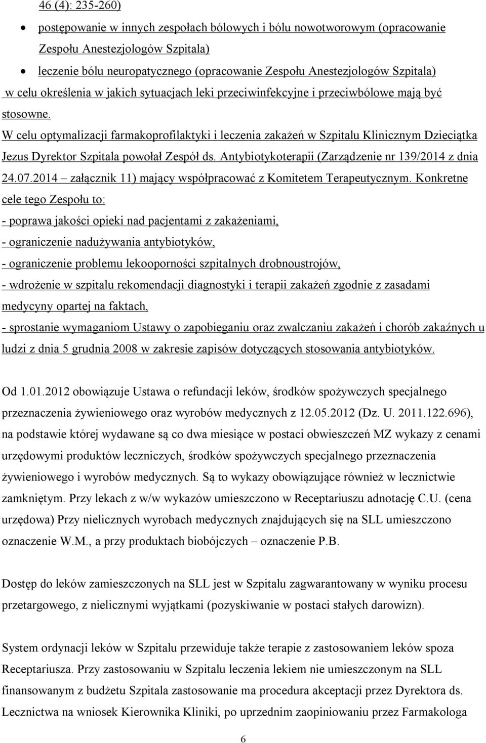 W celu optymalizacji farmakoprofilaktyki i leczenia zakażeń w Szpitalu Klinicznym Dzieciątka Jezus Dyrektor Szpitala powołał Zespół ds. Antybiotykoterapii (Zarządzenie nr 139/2014 z dnia 24.07.