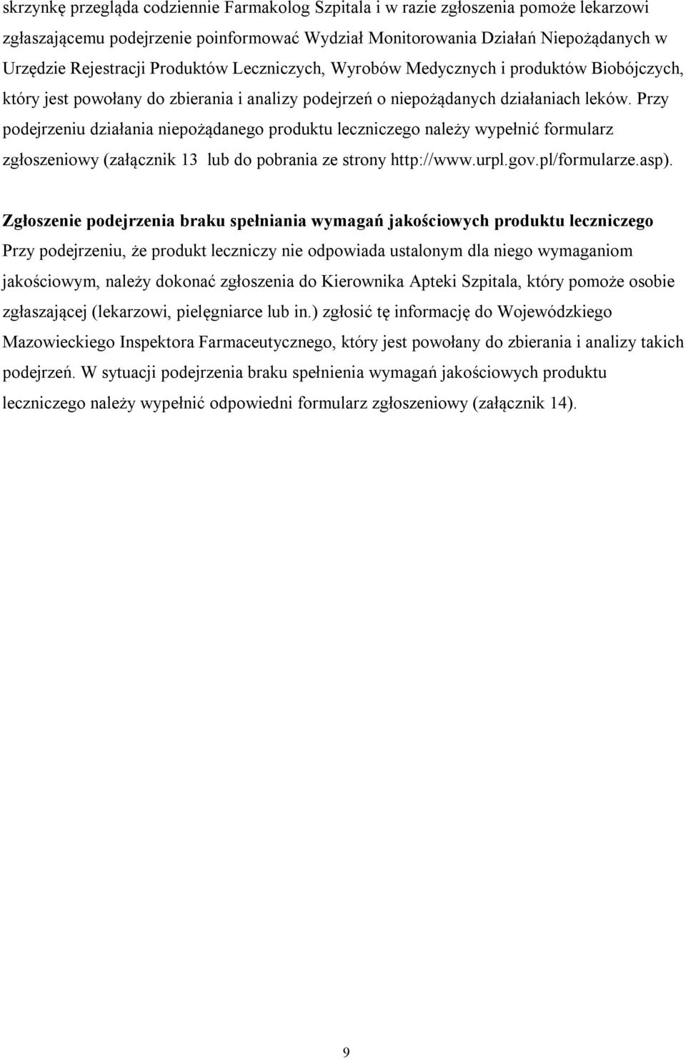 Przy podejrzeniu działania niepożądanego produktu leczniczego należy wypełnić formularz zgłoszeniowy (załącznik 13 lub do pobrania ze strony http://www.urpl.gov.pl/formularze.asp).