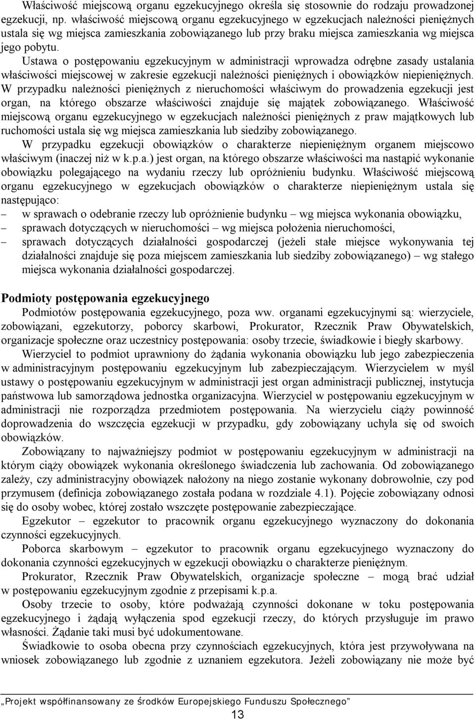 Ustawa o postępowaniu egzekucyjnym w administracji wprowadza odrębne zasady ustalania właściwości miejscowej w zakresie egzekucji należności pieniężnych i obowiązków niepieniężnych.