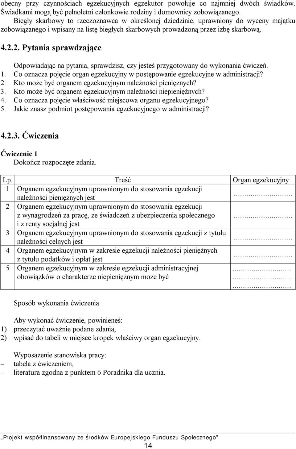 2. Pytania sprawdzające Odpowiadając na pytania, sprawdzisz, czy jesteś przygotowany do wykonania ćwiczeń. 1. Co oznacza pojęcie organ egzekucyjny w postępowanie egzekucyjne w administracji? 2.