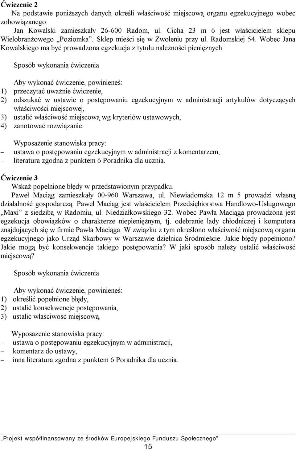 Sposób wykonania ćwiczenia Aby wykonać ćwiczenie, powinieneś: 1) przeczytać uważnie ćwiczenie, 2) odszukać w ustawie o postępowaniu egzekucyjnym w administracji artykułów dotyczących właściwości