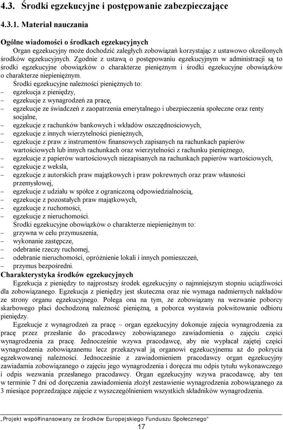 Zgodnie z ustawą o postępowaniu egzekucyjnym w administracji są to środki egzekucyjne obowiązków o charakterze pieniężnym i środki egzekucyjne obowiązków o charakterze niepieniężnym.