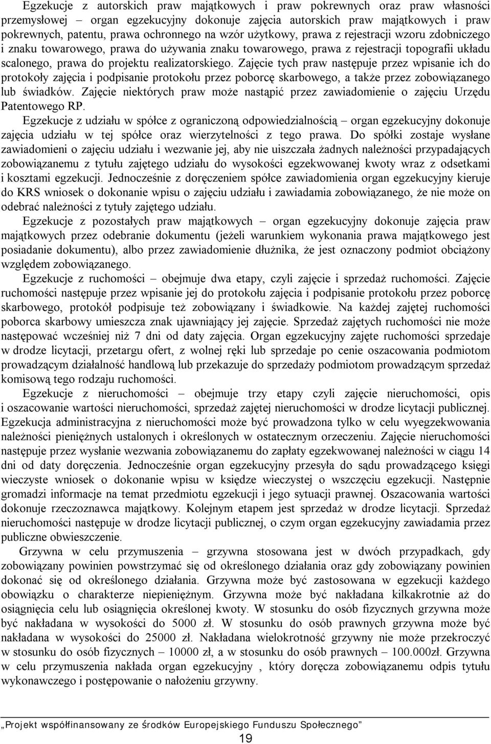 Zajęcie tych praw następuje przez wpisanie ich do protokoły zajęcia i podpisanie protokołu przez poborcę skarbowego, a także przez zobowiązanego lub świadków.