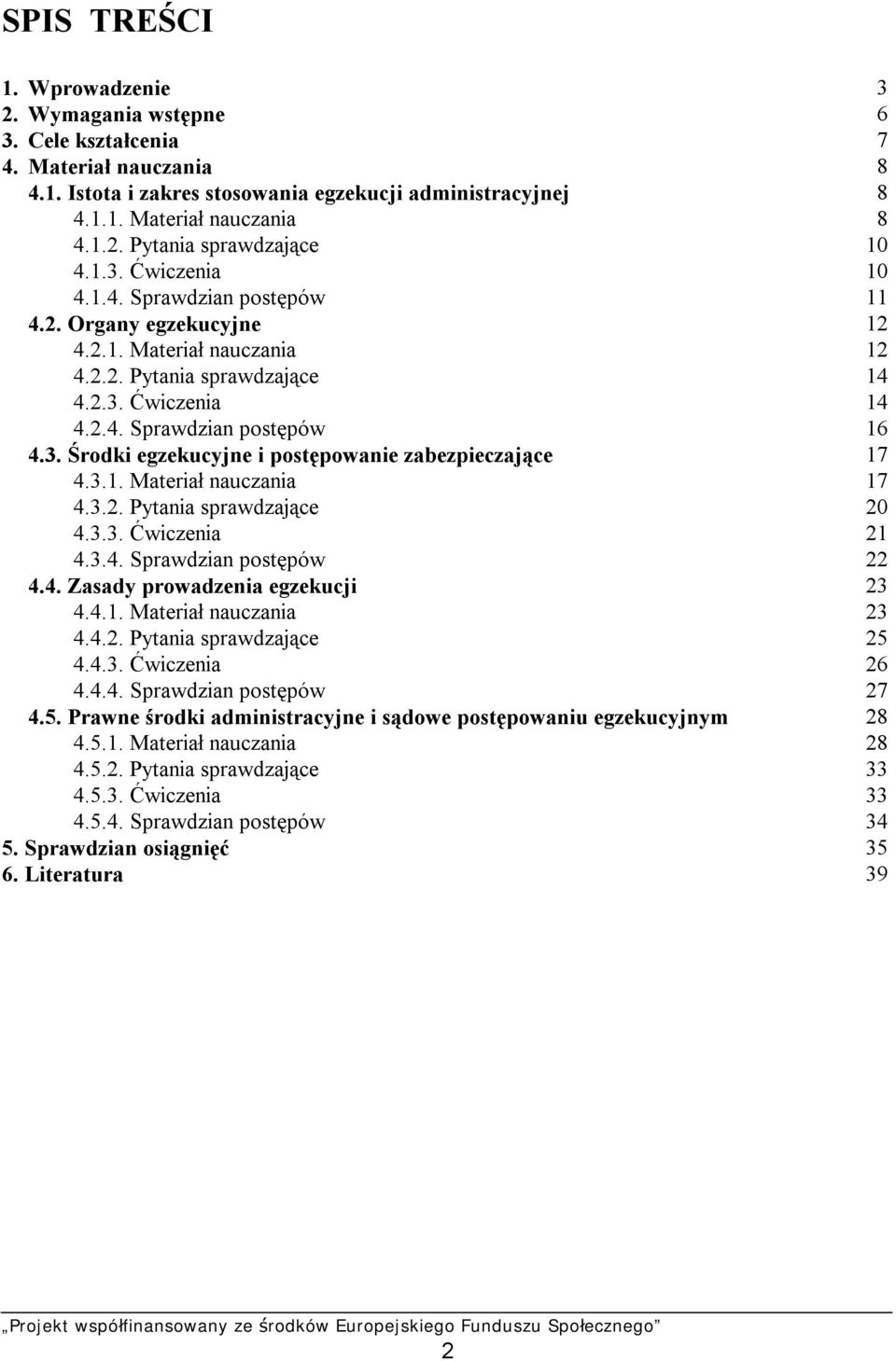 3.1. Materiał nauczania 17 4.3.2. Pytania sprawdzające 20 4.3.3. Ćwiczenia 21 4.3.4. Sprawdzian postępów 22 4.4. Zasady prowadzenia egzekucji 23 4.4.1. Materiał nauczania 23 4.4.2. Pytania sprawdzające 25 4.