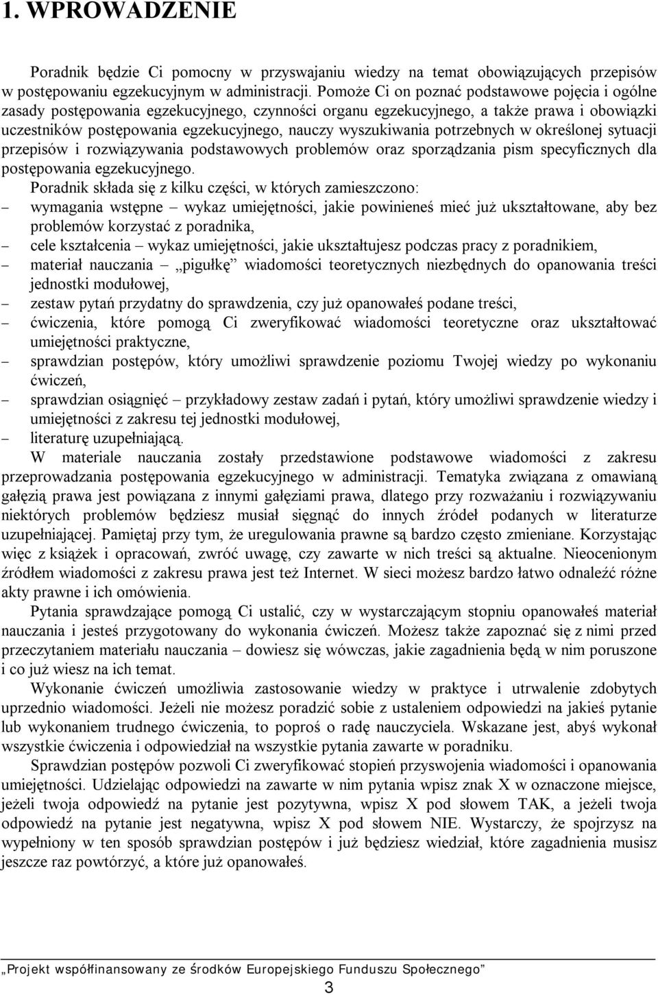 wyszukiwania potrzebnych w określonej sytuacji przepisów i rozwiązywania podstawowych problemów oraz sporządzania pism specyficznych dla postępowania egzekucyjnego.