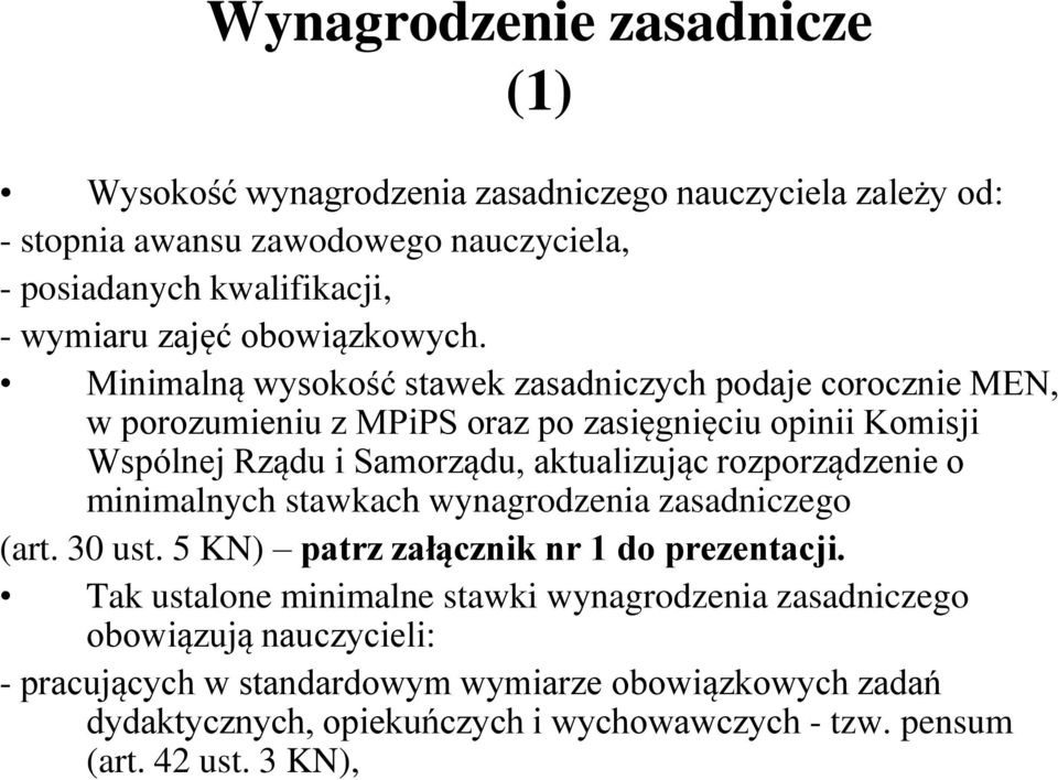 Minimalną wysokość stawek zasadniczych podaje corocznie MEN, w porozumieniu z MPiPS oraz po zasięgnięciu opinii Komisji Wspólnej Rządu i Samorządu, aktualizując