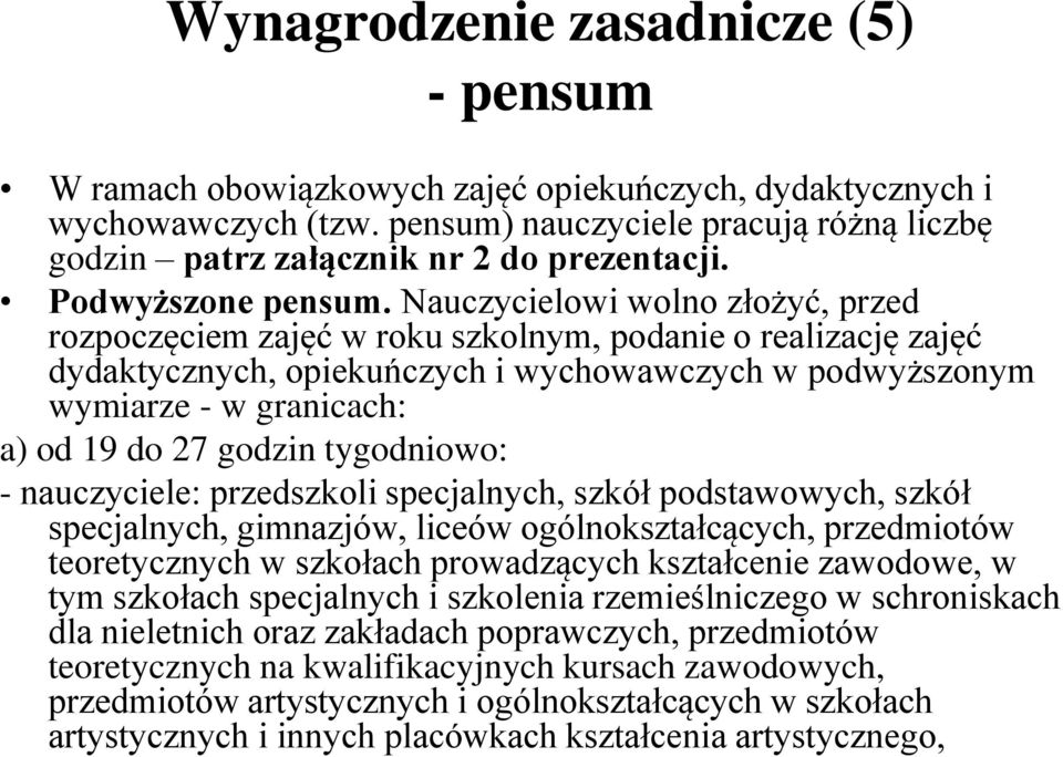 Nauczycielowi wolno złożyć, przed rozpoczęciem zajęć w roku szkolnym, podanie o realizację zajęć dydaktycznych, opiekuńczych i wychowawczych w podwyższonym wymiarze - w granicach: a) od 19 do 27