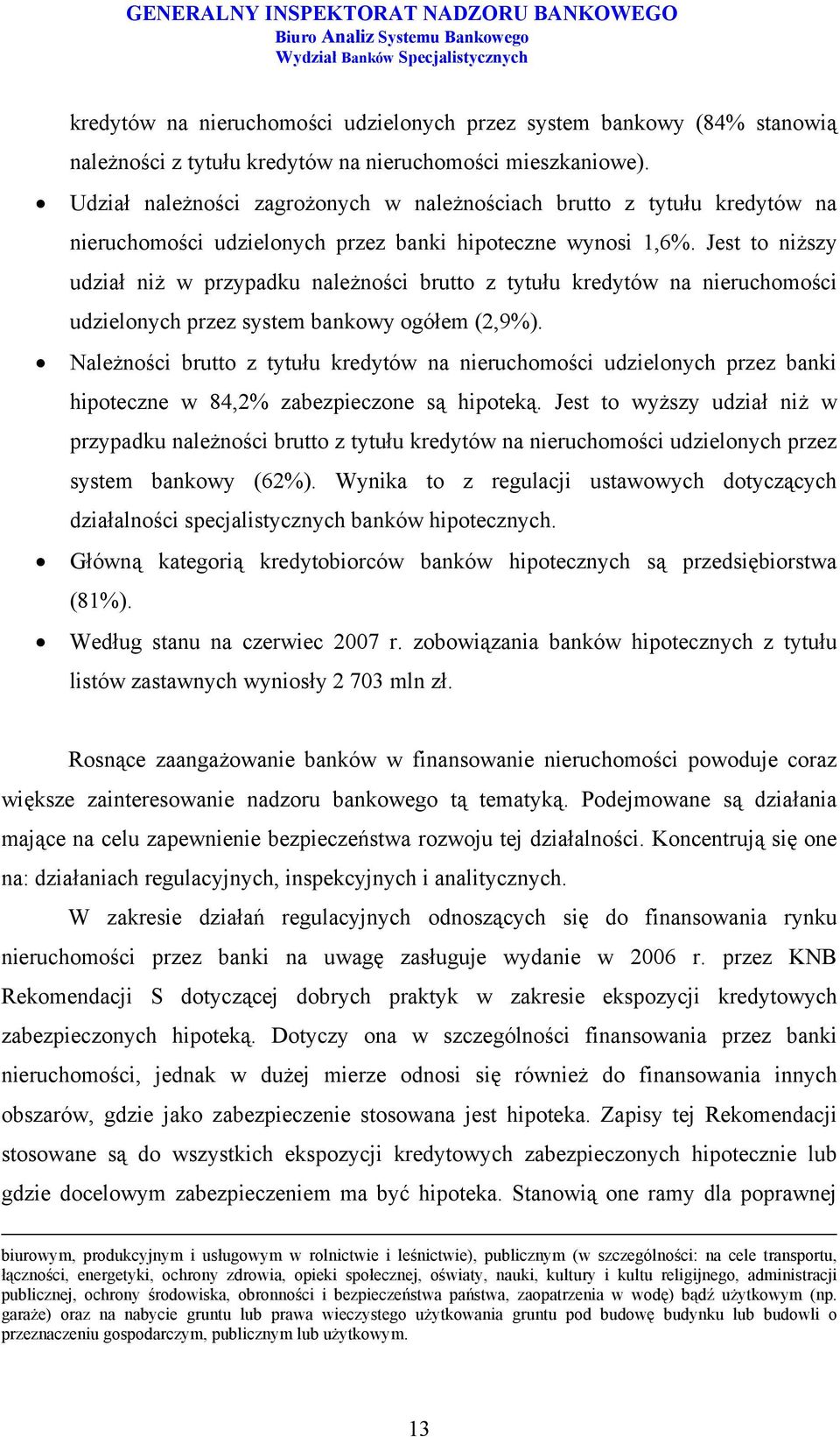 Jest to niższy udział niż w przypadku należności brutto z tytułu kredytów na nieruchomości udzielonych przez system bankowy ogółem (2,9%).