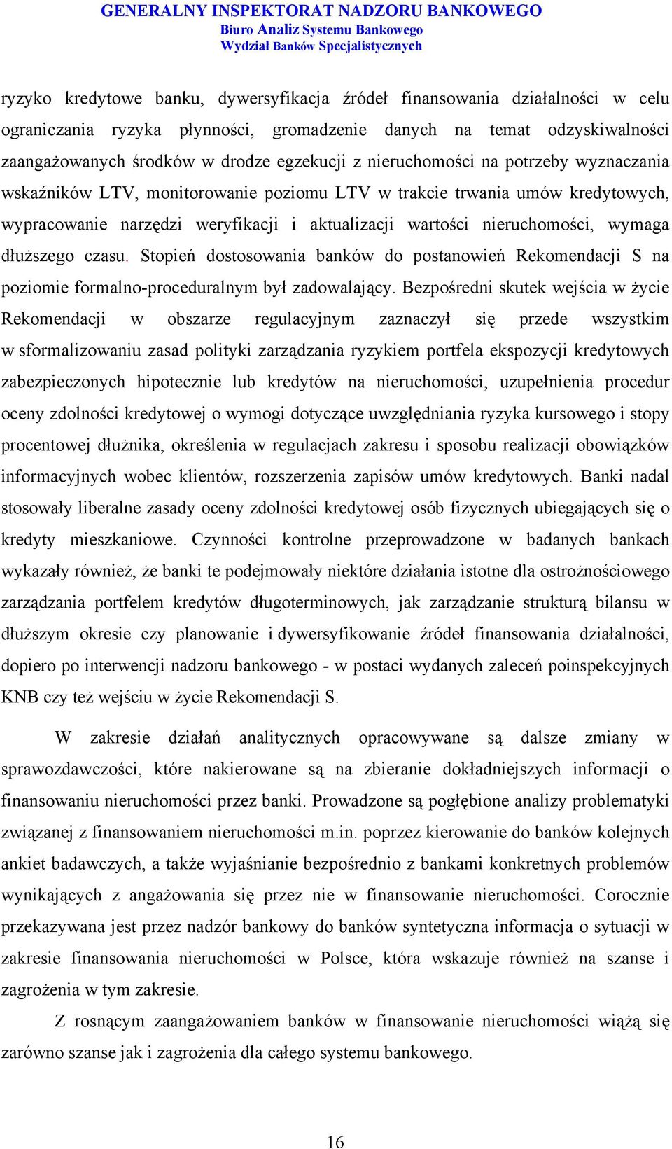 dłuższego czasu. Stopień dostosowania banków do postanowień Rekomendacji S na poziomie formalno-proceduralnym był zadowalający.