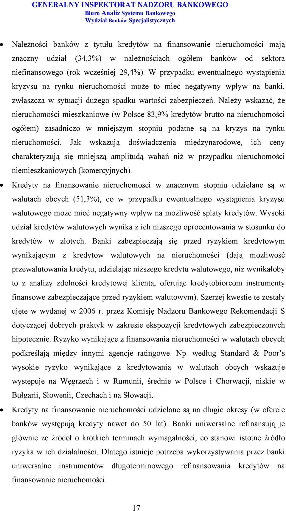 Należy wskazać, że nieruchomości mieszkaniowe (w Polsce 83,9% kredytów brutto na nieruchomości ogółem) zasadniczo w mniejszym stopniu podatne są na kryzys na rynku nieruchomości.