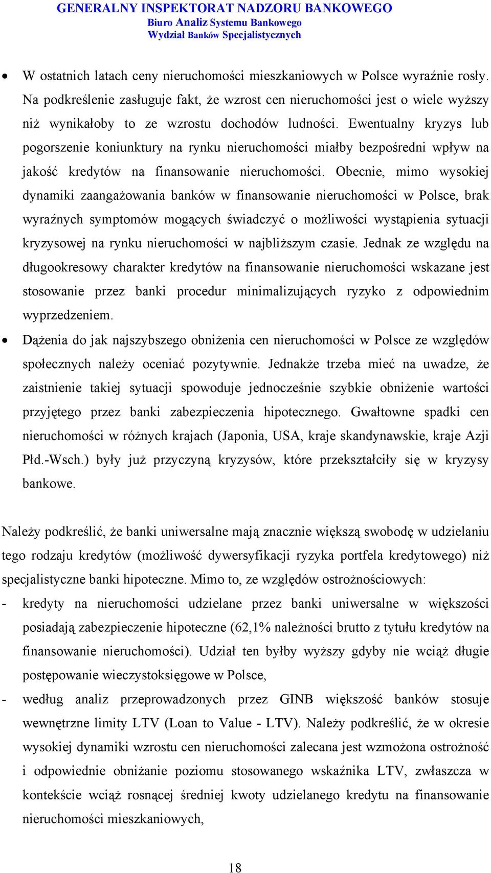 Ewentualny kryzys lub pogorszenie koniunktury na rynku nieruchomości miałby bezpośredni wpływ na jakość kredytów na finansowanie nieruchomości.