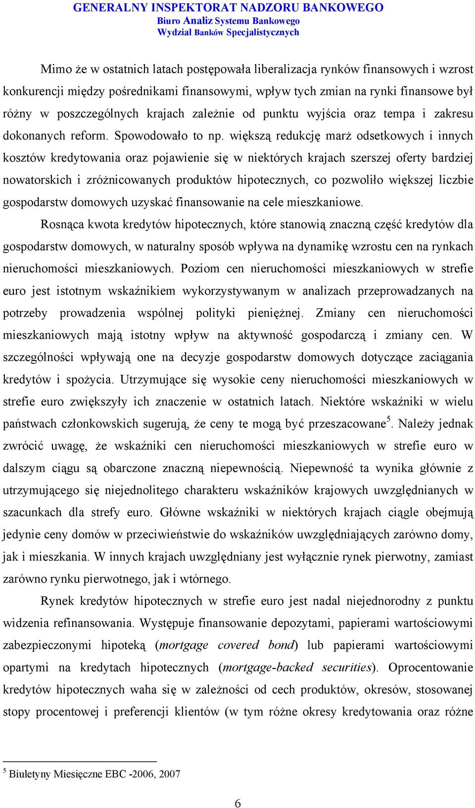 większą redukcję marż odsetkowych i innych kosztów kredytowania oraz pojawienie się w niektórych krajach szerszej oferty bardziej nowatorskich i zróżnicowanych produktów hipotecznych, co pozwoliło