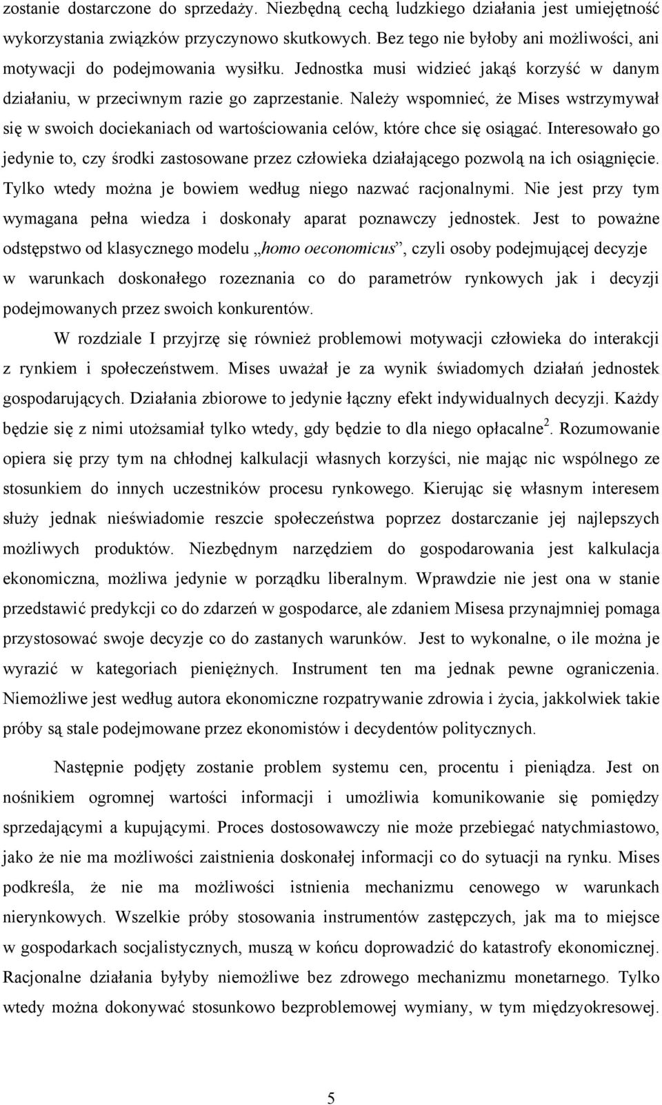 Należy wspomnieć, że Mises wstrzymywał się w swoich dociekaniach od wartościowania celów, które chce się osiągać.