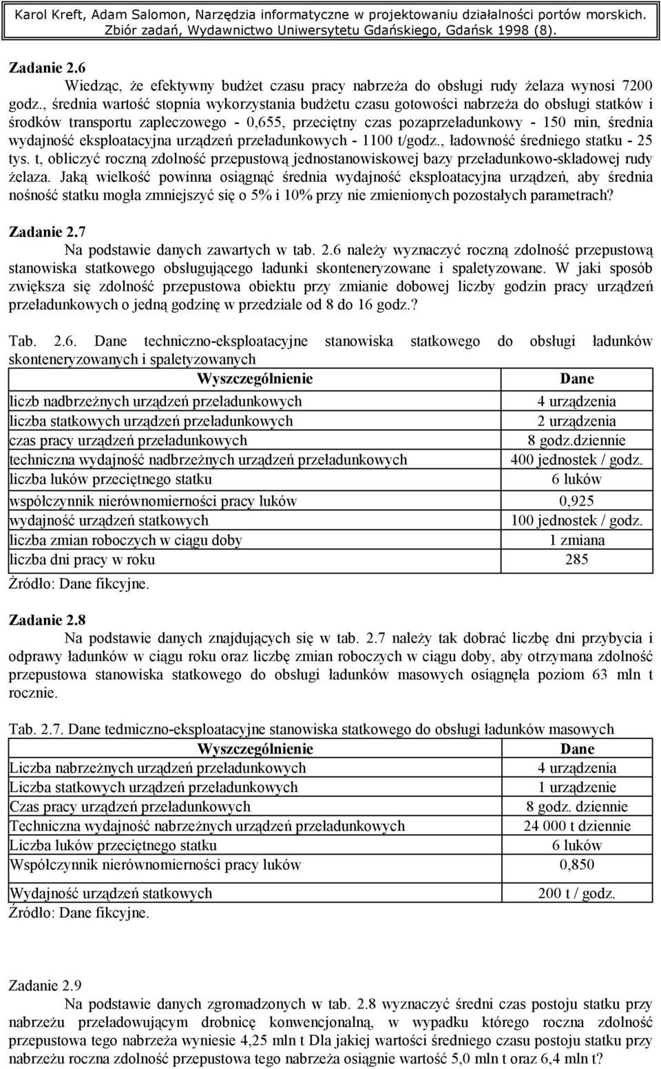 eksploatacyjna urządzeń przeładunkowych - 1100 t/godz., - 25 tys. t, obliczyć roczną zdolność przepustową jednostanowiskowej bazy przeładunkowo-składowej rudy żelaza.