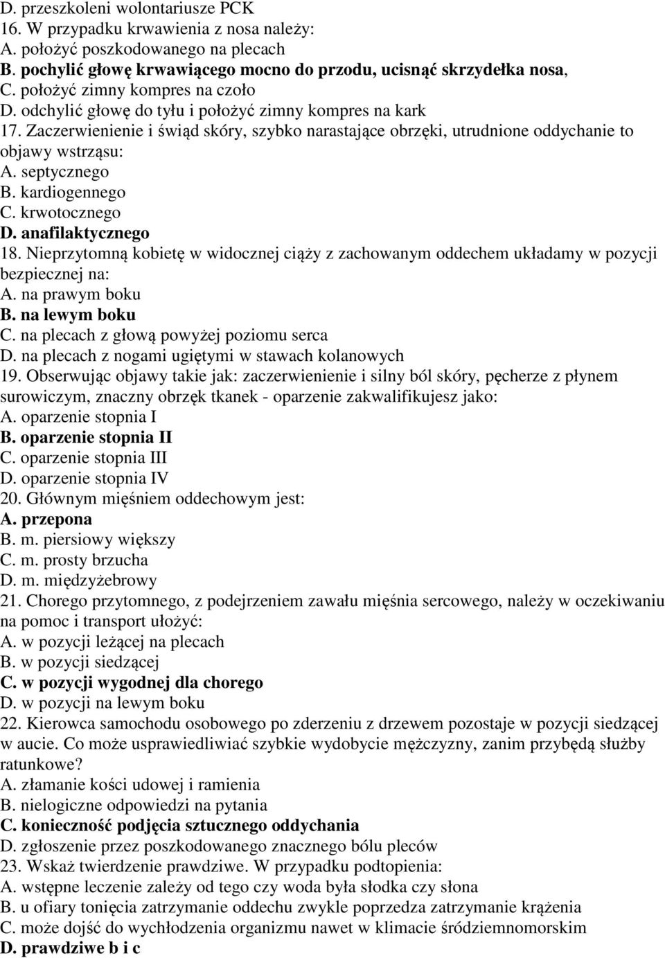 septycznego B. kardiogennego C. krwotocznego D. anafilaktycznego 18. Nieprzytomną kobietę w widocznej ciąży z zachowanym oddechem układamy w pozycji bezpiecznej na: A. na prawym boku B.