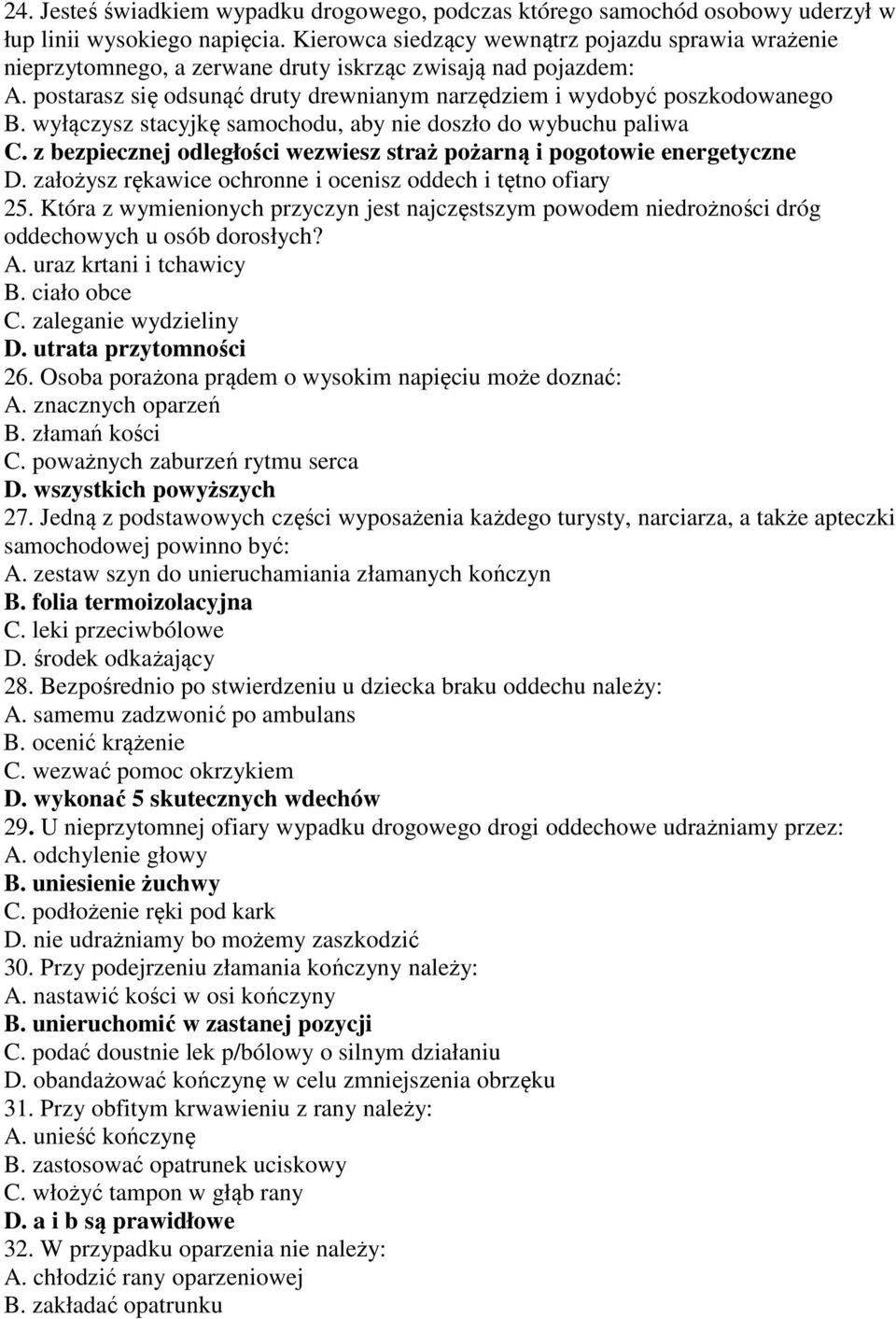 wyłączysz stacyjkę samochodu, aby nie doszło do wybuchu paliwa C. z bezpiecznej odległości wezwiesz straż pożarną i pogotowie energetyczne D.