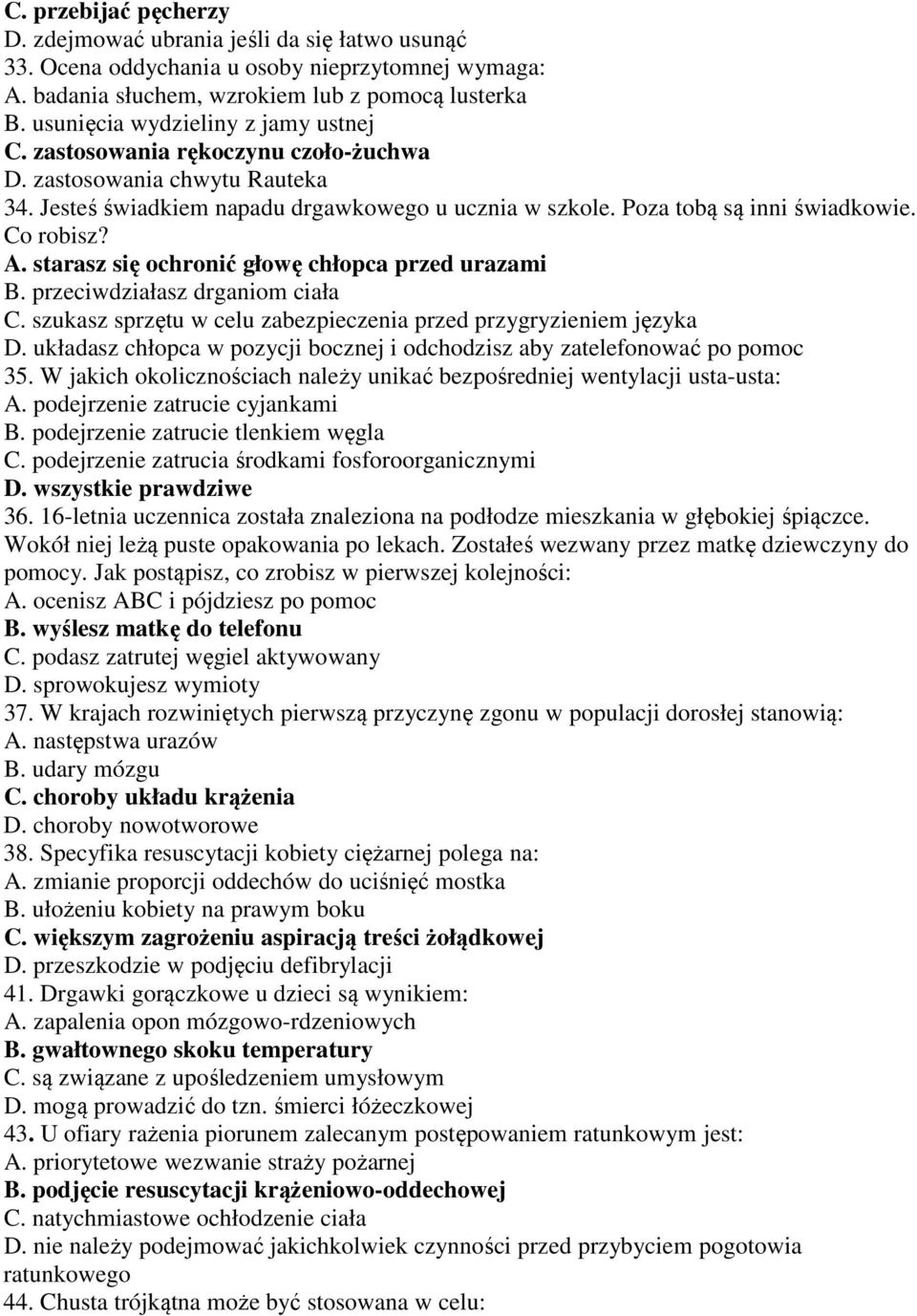 Co robisz? A. starasz się ochronić głowę chłopca przed urazami B. przeciwdziałasz drganiom ciała C. szukasz sprzętu w celu zabezpieczenia przed przygryzieniem języka D.