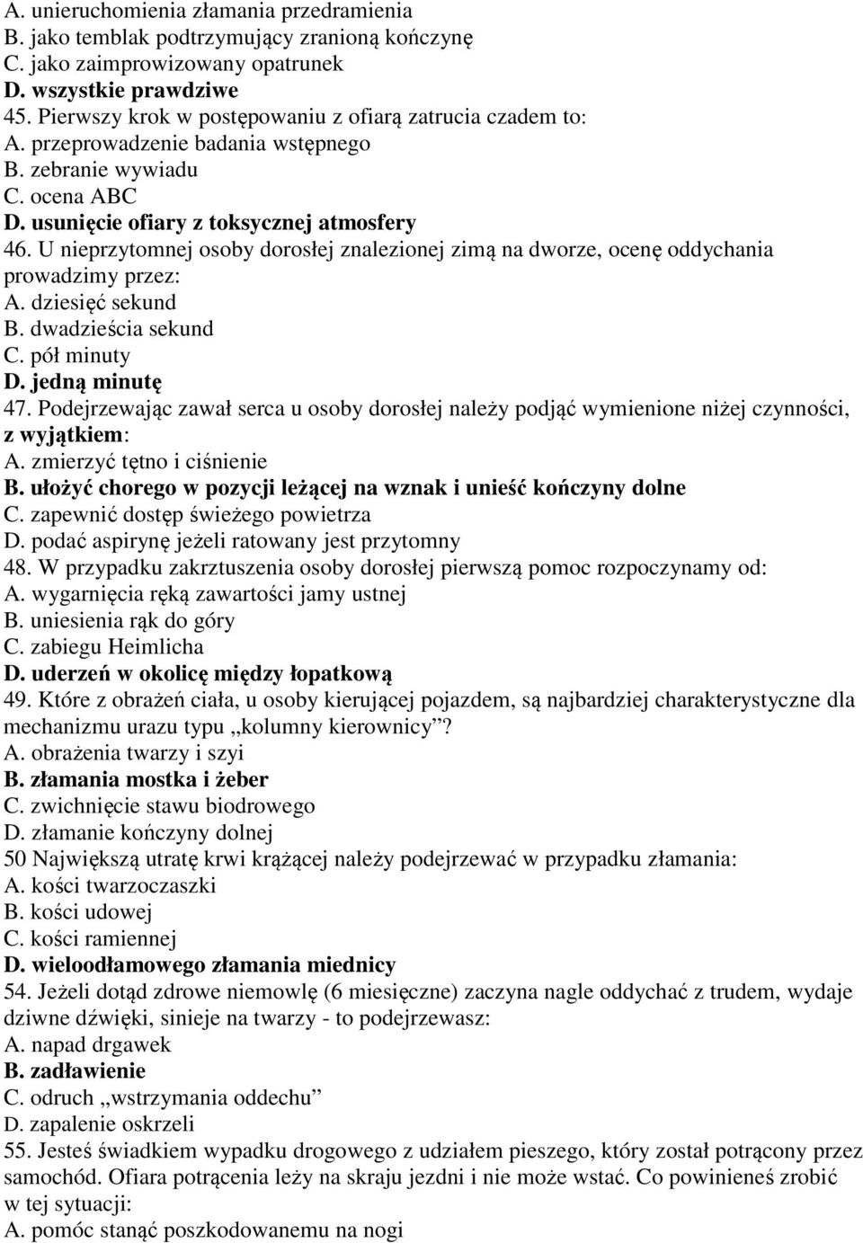 U nieprzytomnej osoby dorosłej znalezionej zimą na dworze, ocenę oddychania prowadzimy przez: A. dziesięć sekund B. dwadzieścia sekund C. pół minuty D. jedną minutę 47.