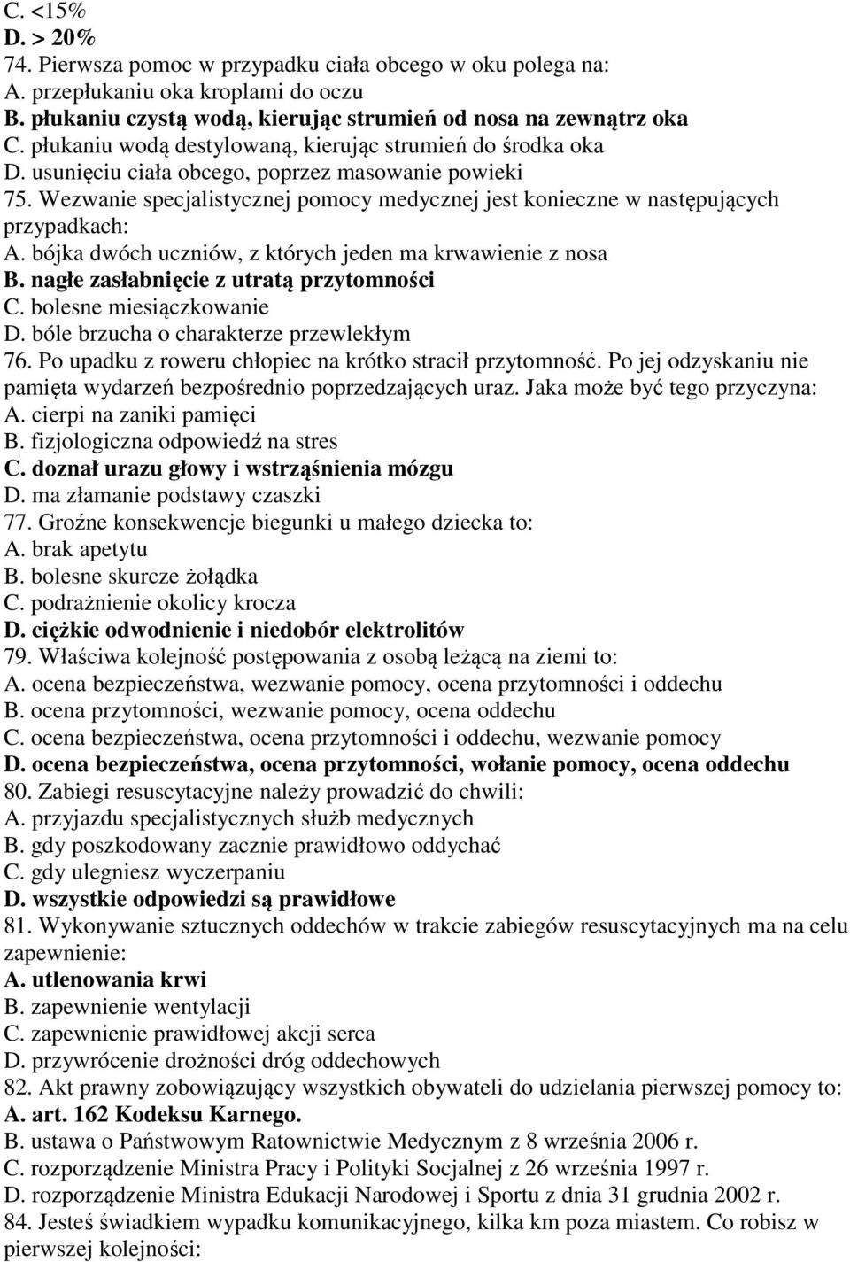 Wezwanie specjalistycznej pomocy medycznej jest konieczne w następujących przypadkach: A. bójka dwóch uczniów, z których jeden ma krwawienie z nosa B. nagłe zasłabnięcie z utratą przytomności C.