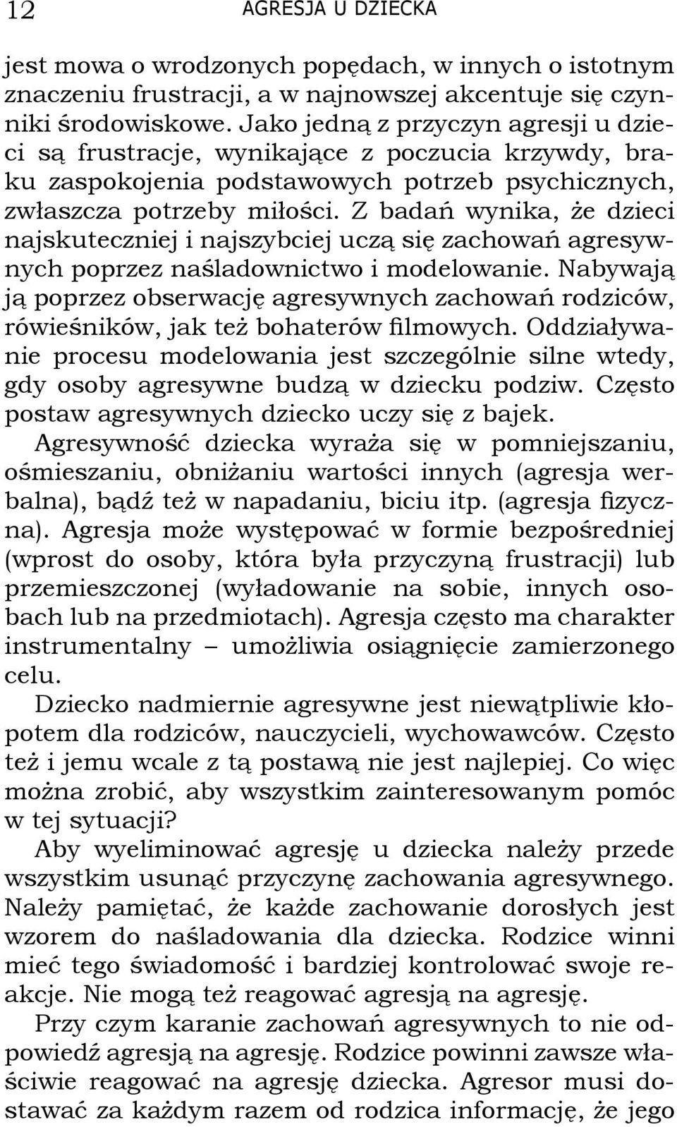 Z badań wynika, że dzieci najskuteczniej i najszybciej uczą się zachowań agresywnych poprzez naśladownictwo i modelowanie.