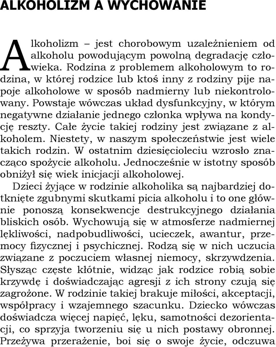 Powstaje wówczas układ dysfunkcyjny, w którym negatywne działanie jednego członka wpływa na kondycję reszty. Całe życie takiej rodziny jest związane z alkoholem.