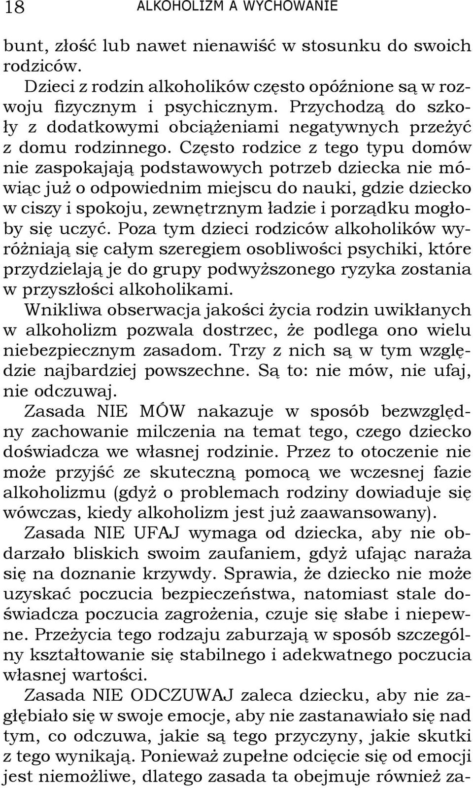 Często rodzice z tego typu domów nie zaspokajają podstawowych potrzeb dziecka nie mówiąc już o odpowiednim miejscu do nauki, gdzie dziecko w ciszy i spokoju, zewnętrznym ładzie i porządku mogłoby się