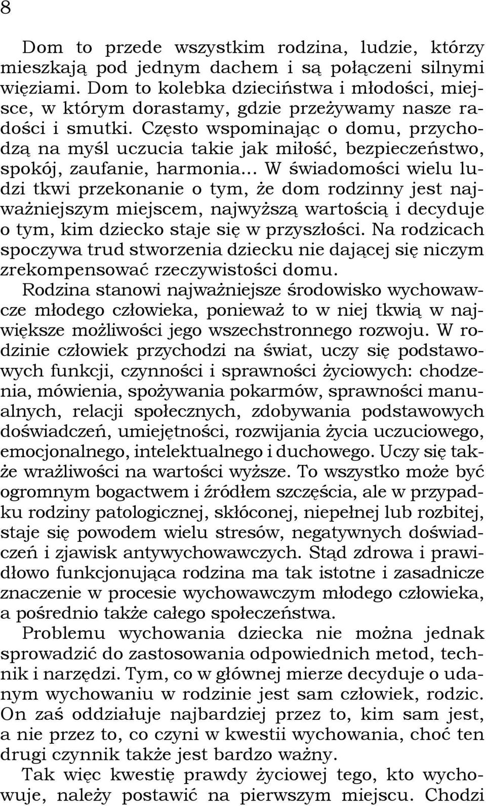 Często wspominając o domu, przychodzą na myśl uczucia takie jak miłość, bezpieczeństwo, spokój, zaufanie, harmonia.