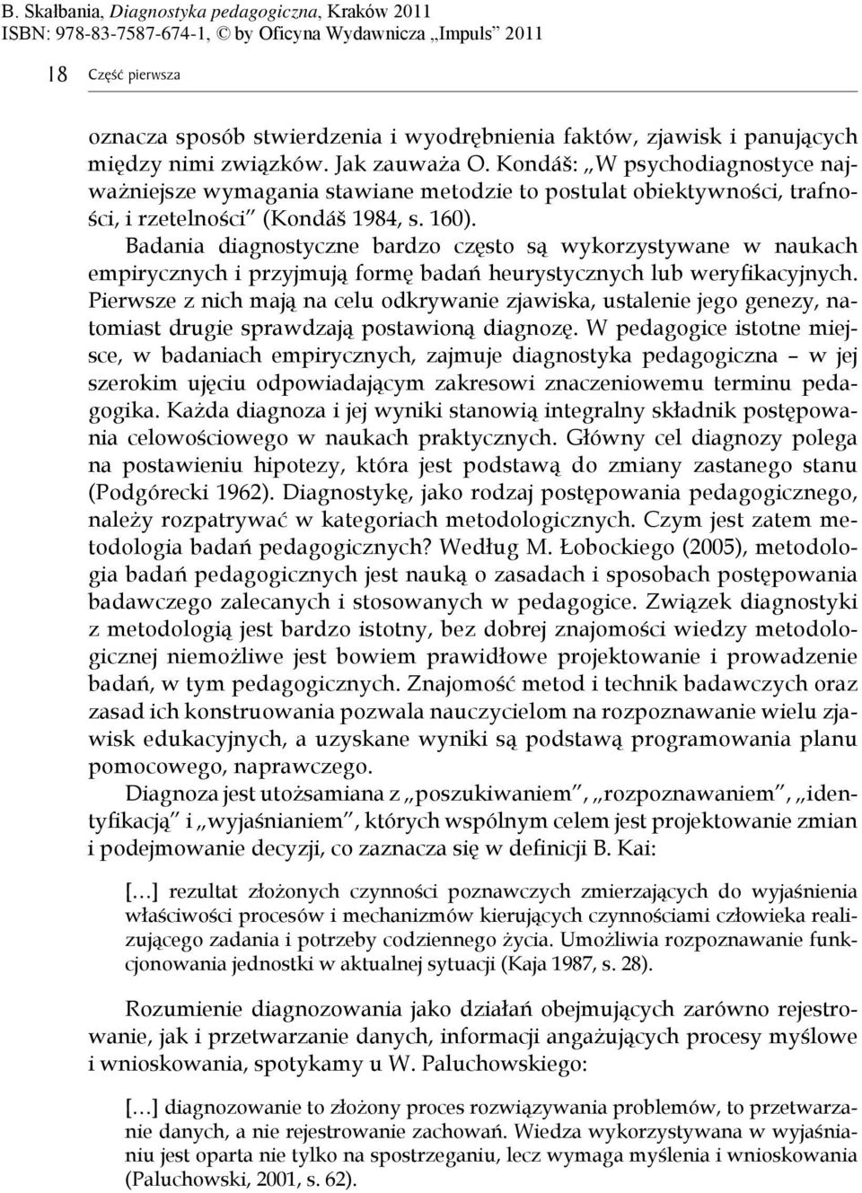 Badania diagnostyczne bardzo cz sto s wykorzystywane w naukach empirycznych i przyjmuj form bada heurystycznych lub weryfi kacyjnych.