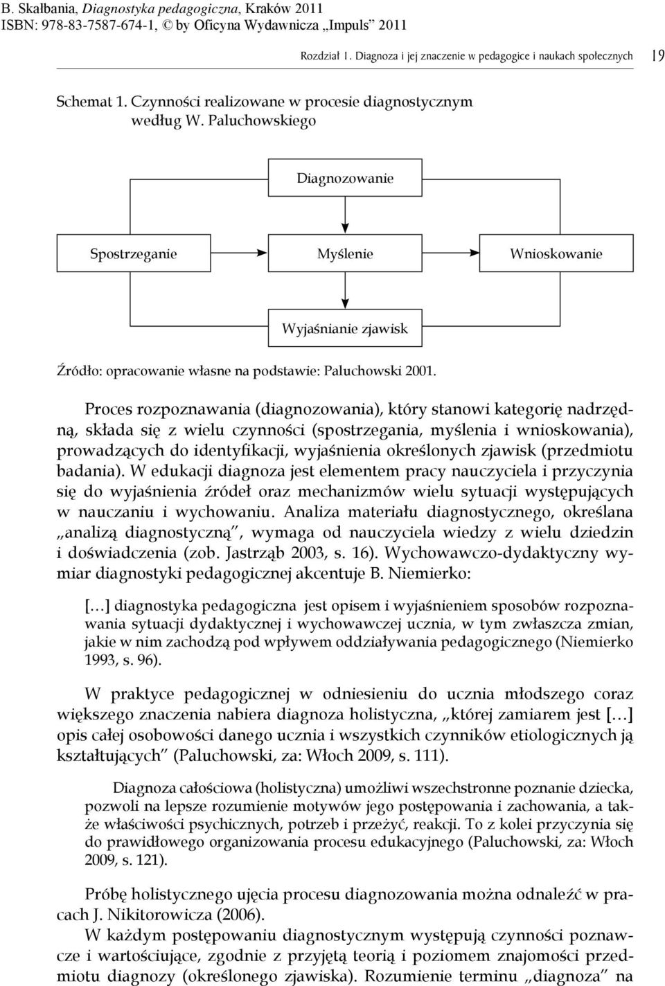 Proces rozpoznawania (diagnozowania), który stanowi kategori nadrz dn, składa si z wielu czynno ci (spostrzegania, my lenia i wnioskowania), prowadz cych do identyfi kacji, wyja nienia okre lonych