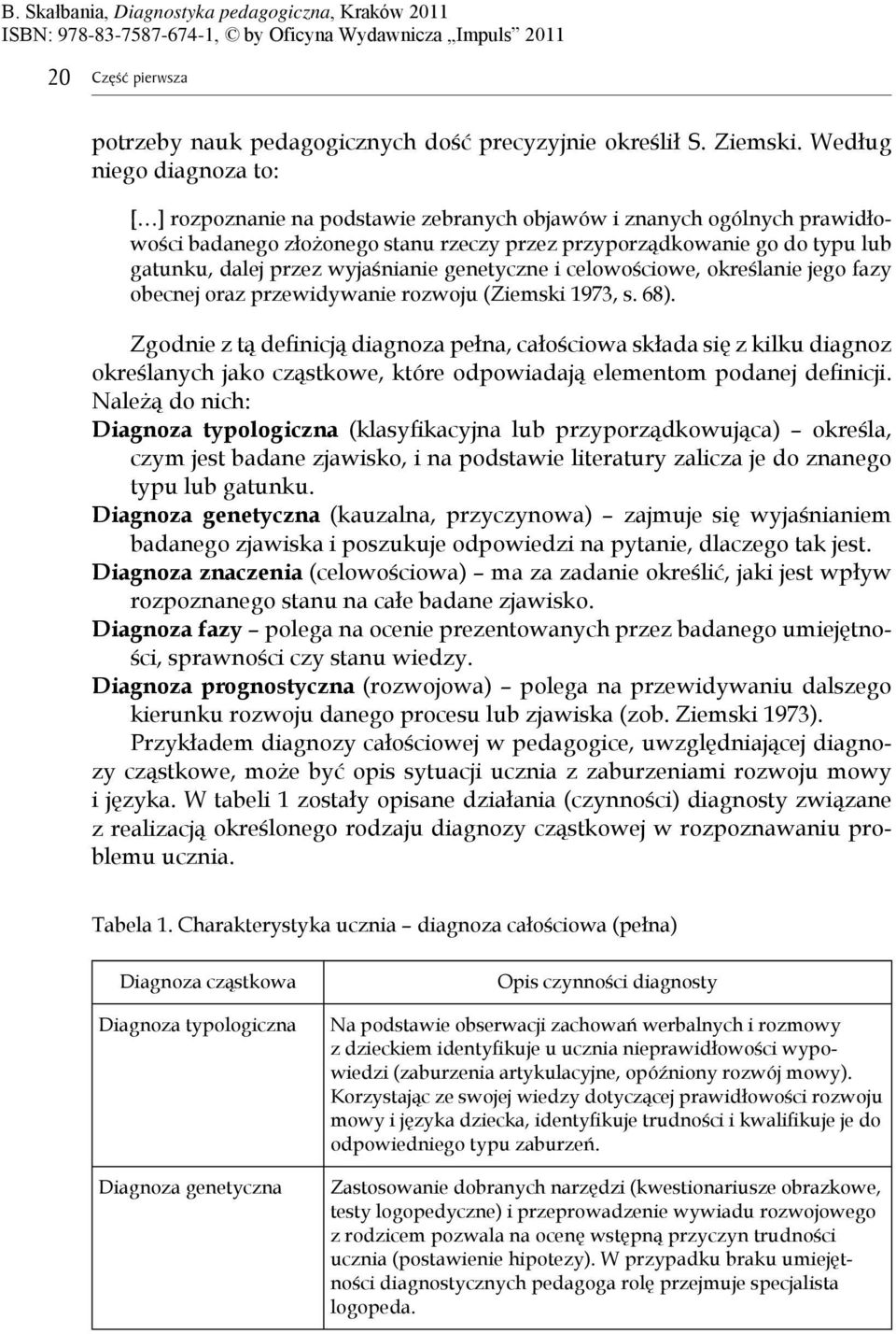 wyja nianie genetyczne i celowo ciowe, okre lanie jego fazy obecnej oraz przewidywanie rozwoju (Ziemski 1973, s. 68).