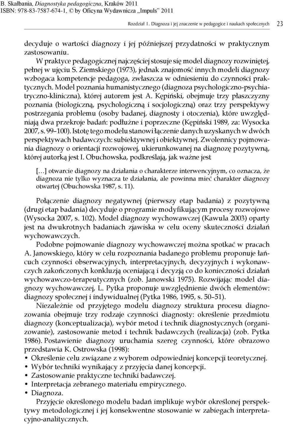 Ziemskiego (1973), jednak znajomo ć innych modeli diagnozy wzbogaca kompetencje pedagoga, zwłaszcza w odniesieniu do czynno ci praktycznych.