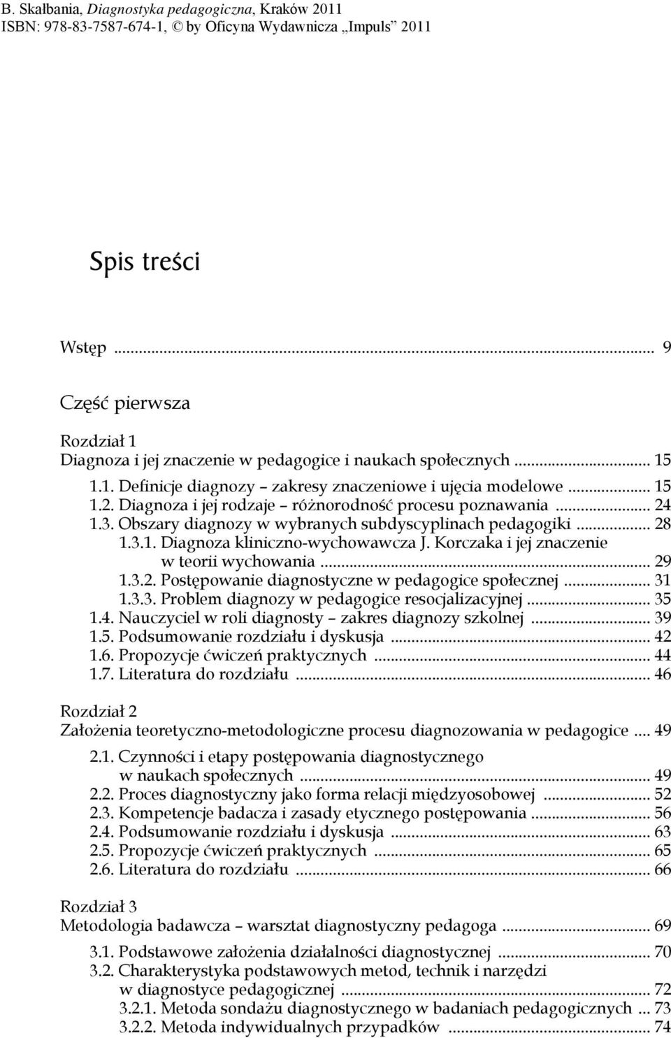 Korczaka i jej znaczenie w teorii wychowania... 29 1.3.2. Post powanie diagnostyczne w pedagogice społecznej... 31 1.3.3. Problem diagnozy w pedagogice resocjalizacyjnej... 35 1.4.