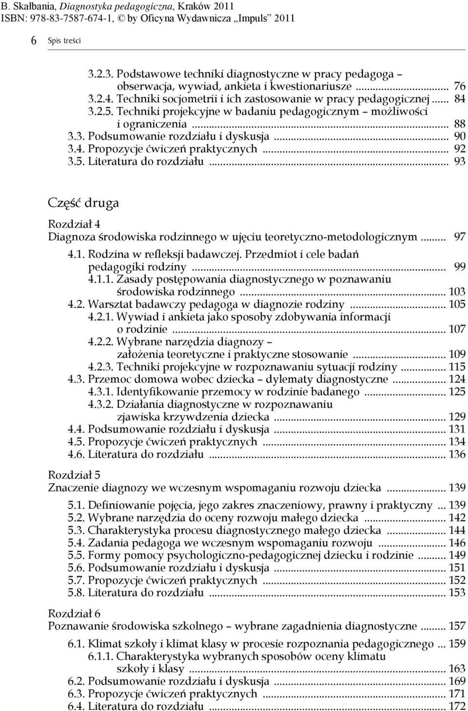 .. 93 Cz ć druga Rozdział 4 Diagnoza rodowiska rodzinnego w uj ciu teoretyczno-metodologicznym... 97 4.1. Rodzina w refl eksji badawczej. Przedmiot i cele bada pedagogiki rodziny... 99 4.1.1. Zasady post powania diagnostycznego w poznawaniu rodowiska rodzinnego.